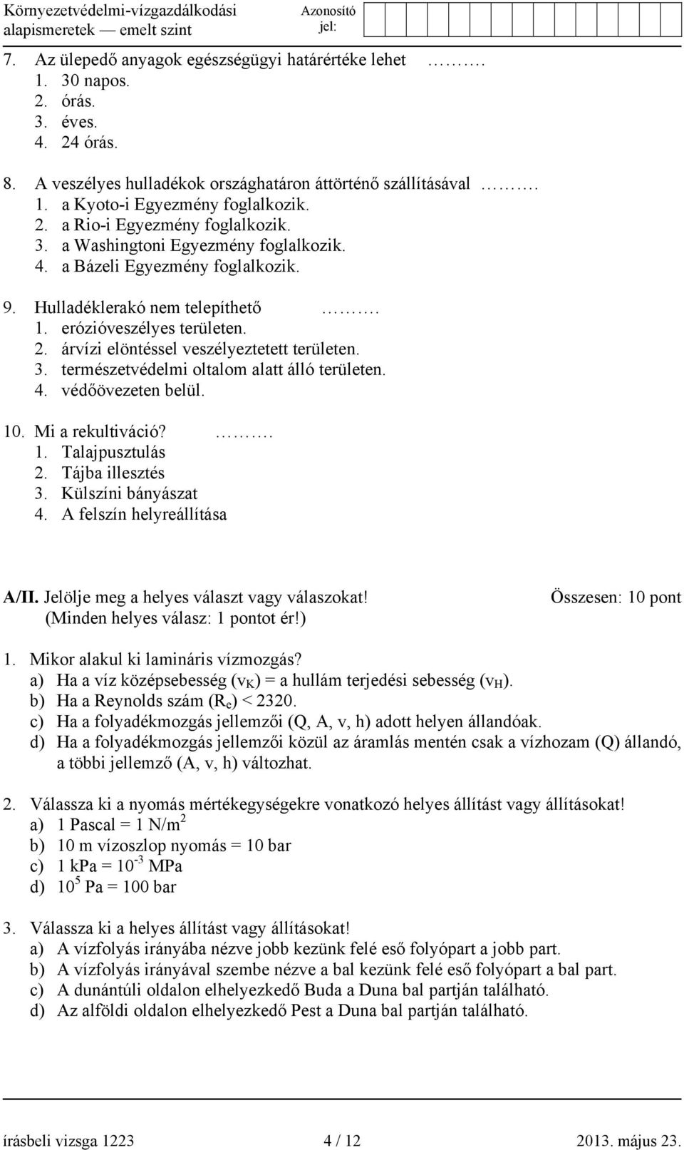 természetvédelmi oltalom alatt álló területen. 4. védőövezeten belül. 10. Mi a rekultiváció?. 1. Talajpusztulás 2. Tájba illesztés 3. Külszíni bányászat 4. A felszín helyreállítása A/II.