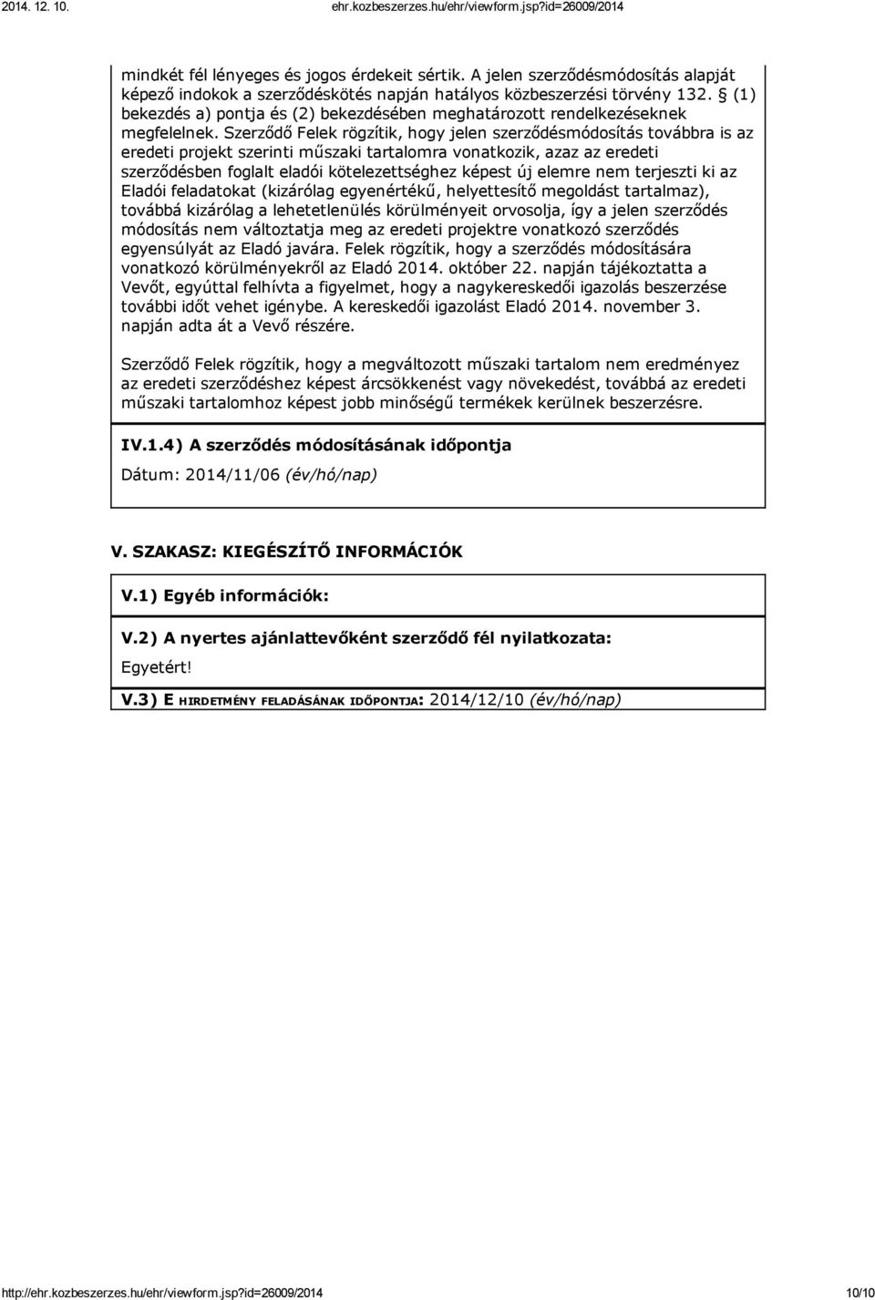 Szerződő Felek rögzítik, hogy jelen szerződésmódosítás továbbra is az eredeti projekt szerinti műszaki tartalomra vonatkozik, azaz az eredeti szerződésben foglalt eladói kötelezettséghez képest új