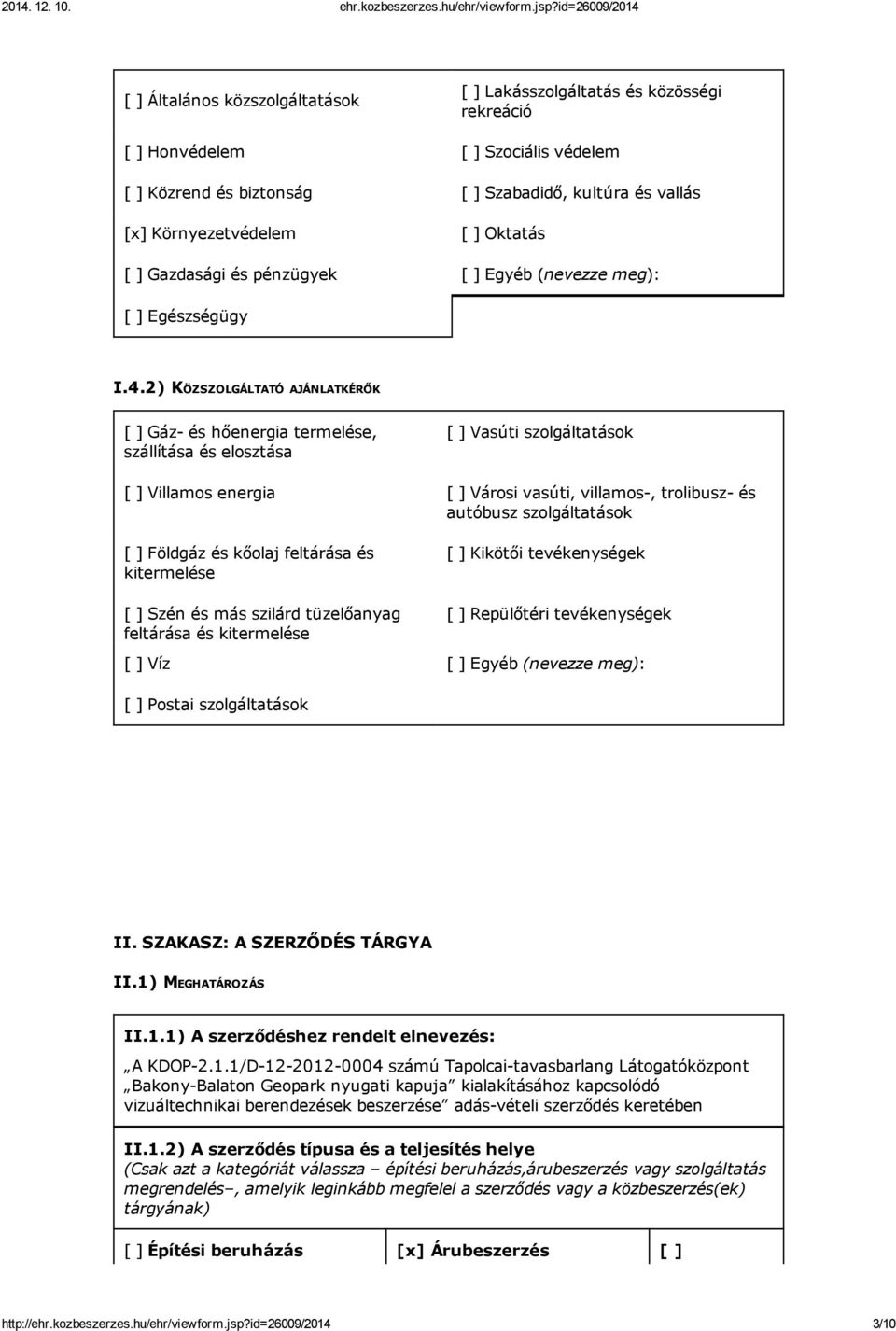 2) KÖZSZOLGÁLTATÓ AJÁNLATKÉRŐK [ ] Gáz és hőenergia termelése, szállítása és elosztása [ ] Vasúti szolgáltatások [ ] Villamos energia [ ] Városi vasúti, villamos, trolibusz és autóbusz szolgáltatások