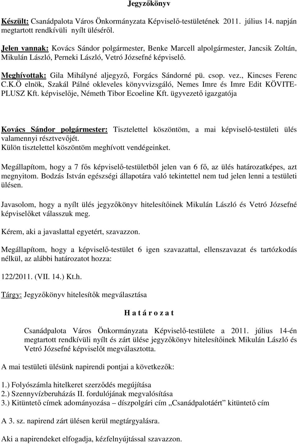 Meghívottak: Gila Mihályné aljegyző, Forgács Sándorné pü. csop. vez., Kincses Ferenc C.K.Ö elnök, Szakál Pálné okleveles könyvvizsgáló, Nemes Imre és Imre Edit KÖVITE- PLUSZ Kft.