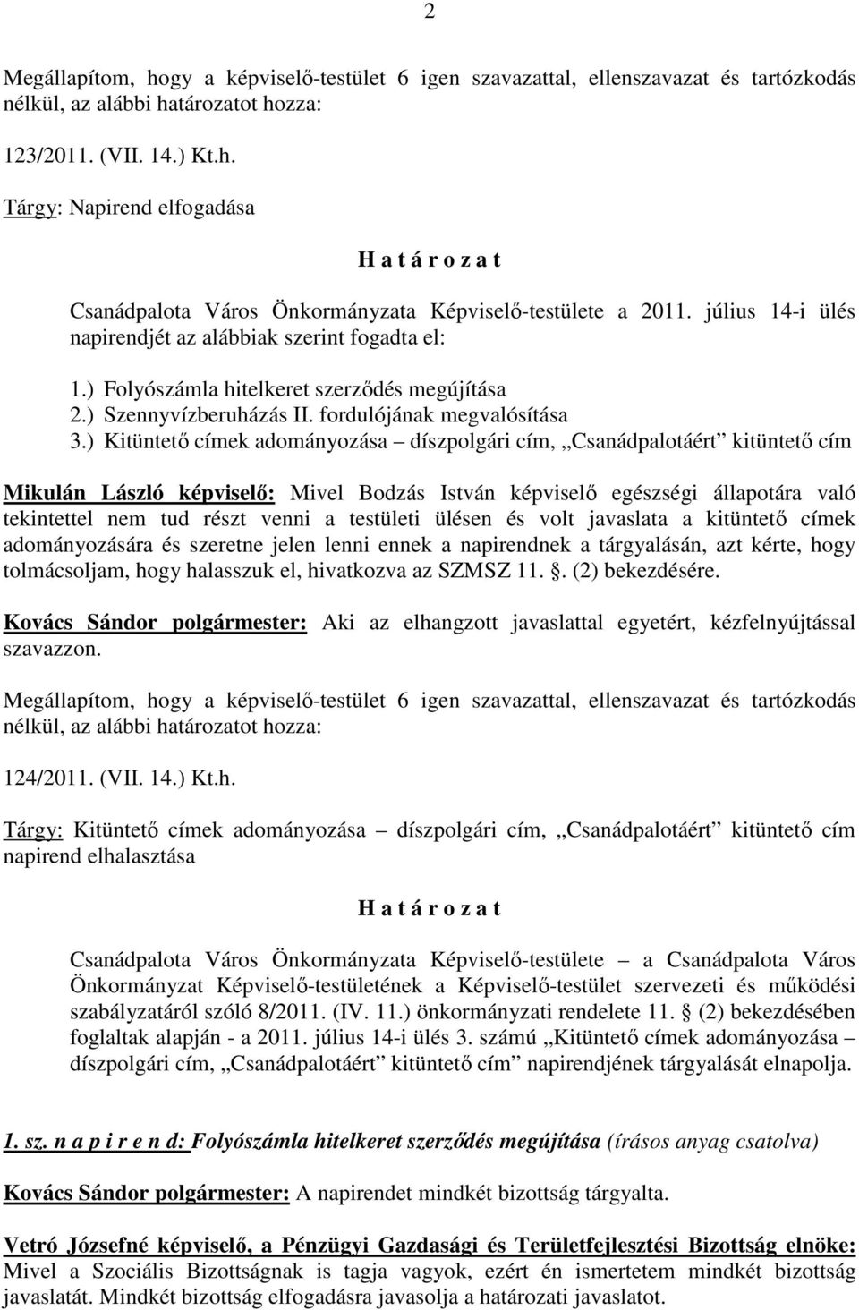 ) Kitüntető címek adományozása díszpolgári cím, Csanádpalotáért kitüntető cím Mikulán László képviselő: Mivel Bodzás István képviselő egészségi állapotára való tekintettel nem tud részt venni a