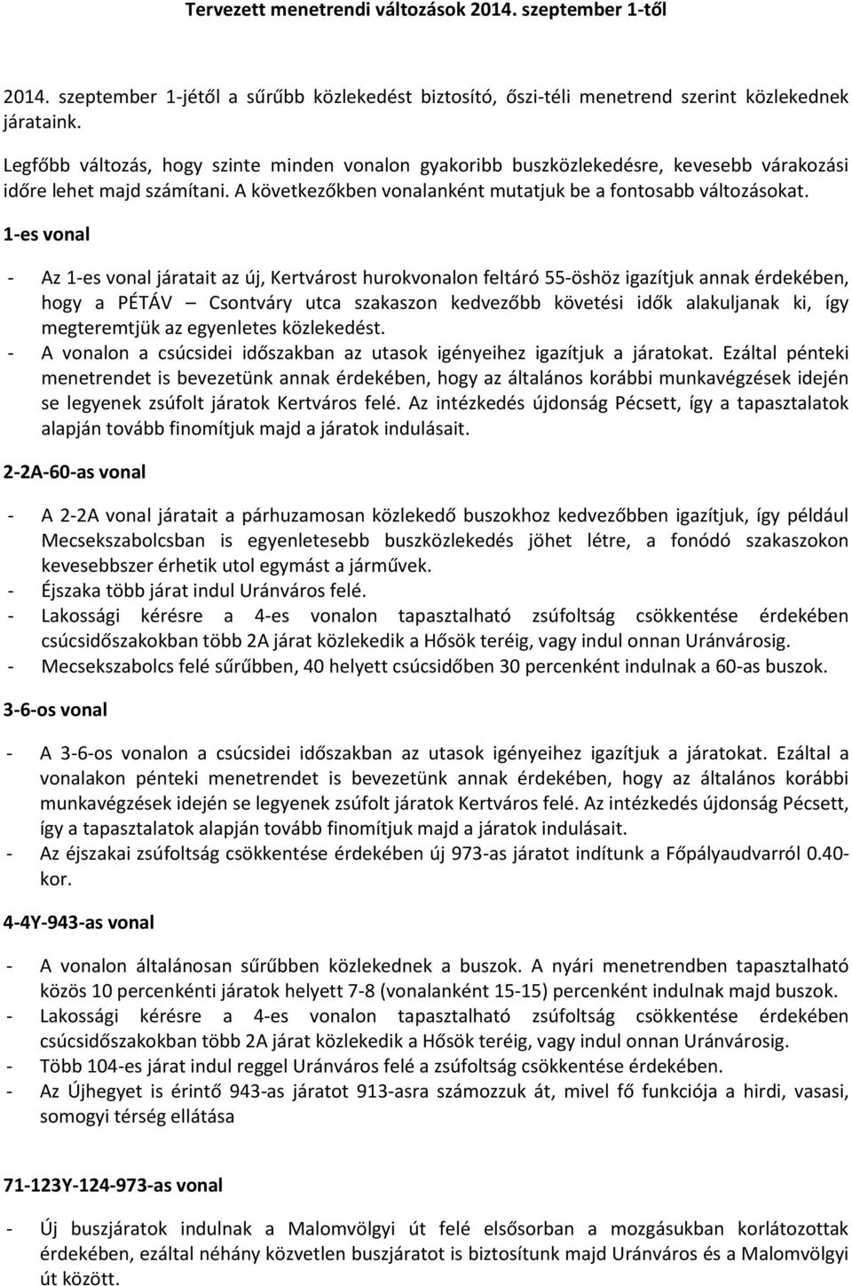 1-es vonal - Az 1-es vonal járatait az új, Kertvárost hurokvonalon feltáró 55-öshöz igazítjuk annak érdekében, hogy a PÉTÁV Csontváry utca szakaszon kedvezőbb követési idők alakuljanak ki, így