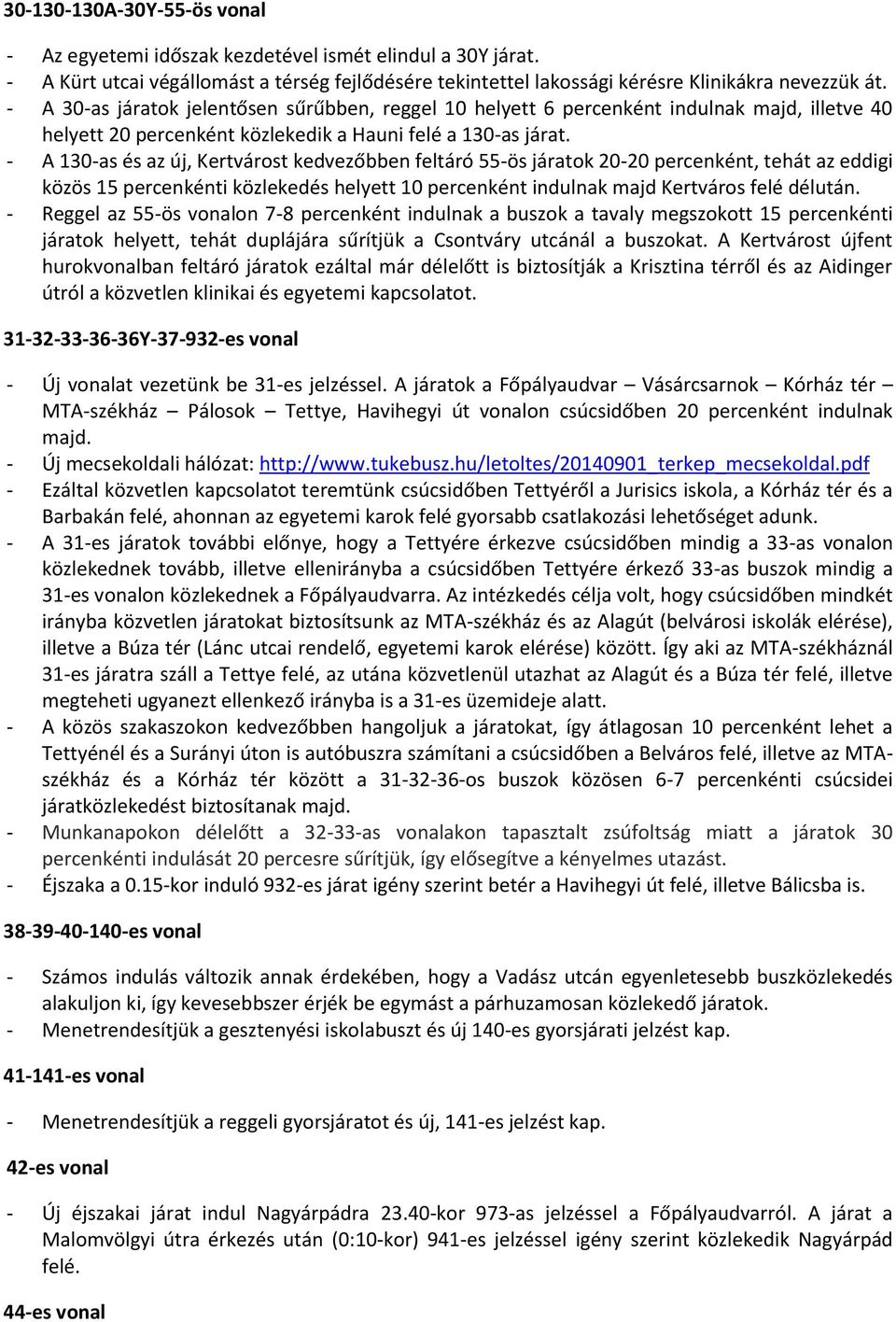 - A 130-as és az új, Kertvárost kedvezőbben feltáró 55-ös járatok 20-20 percenként, tehát az eddigi közös 15 percenkénti közlekedés helyett 10 percenként indulnak majd Kertváros felé délután.