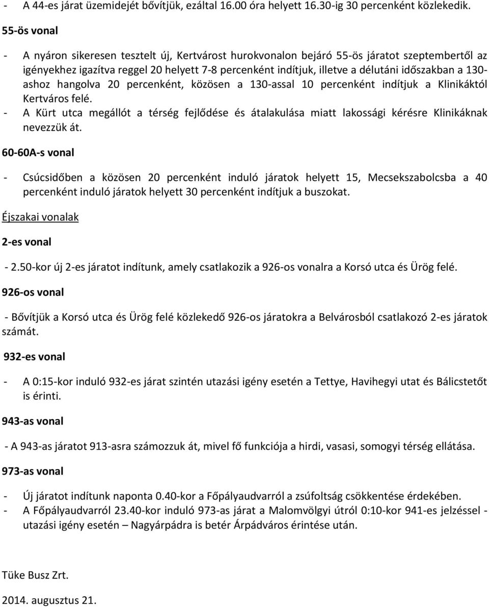 időszakban a 130- ashoz hangolva 20 percenként, közösen a 130-assal 10 percenként indítjuk a Klinikáktól Kertváros felé.