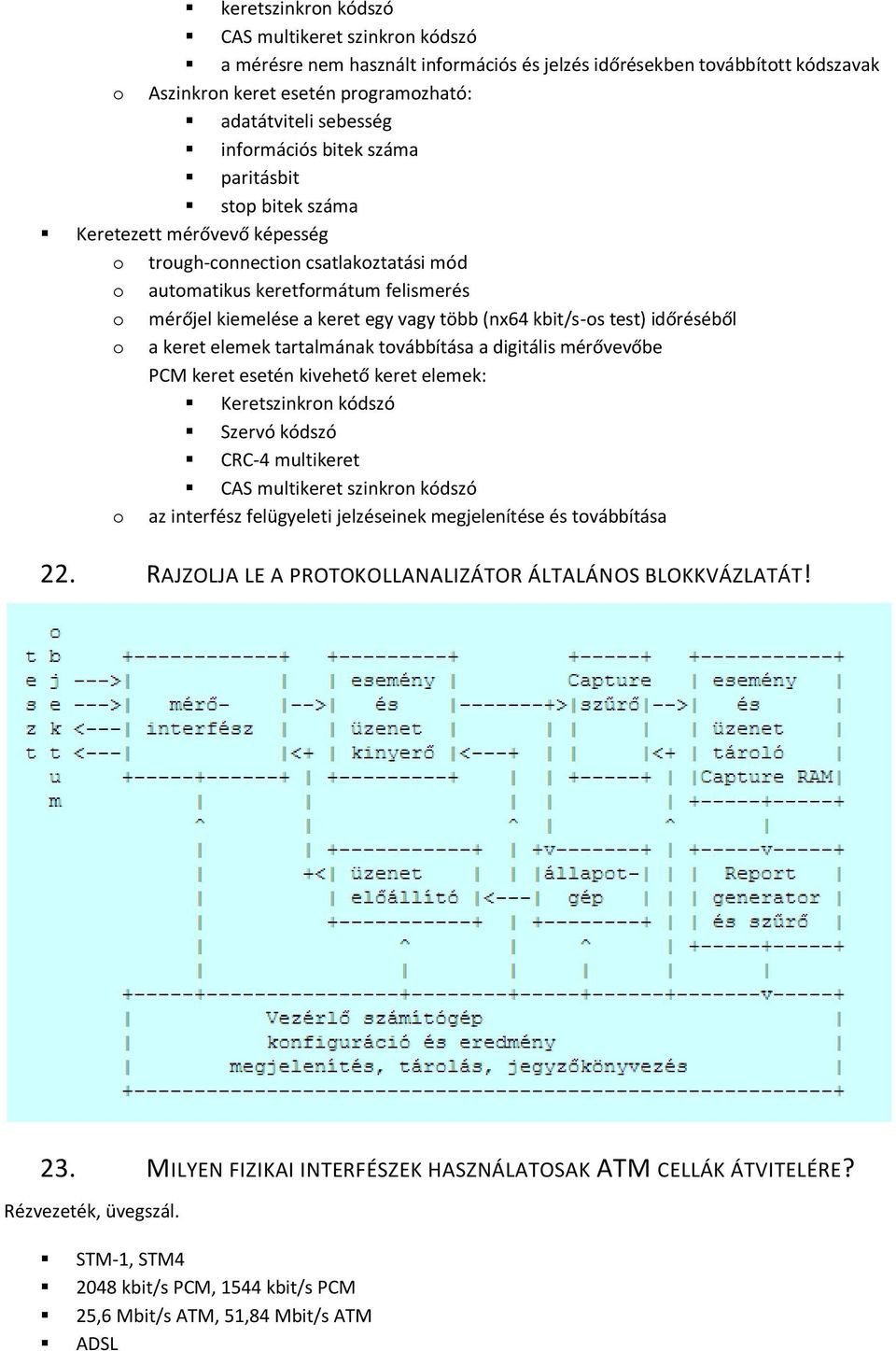 több (nx64 kbit/s-os test) időréséből o a keret elemek tartalmának továbbítása a digitális mérővevőbe PCM keret esetén kivehető keret elemek: Keretszinkron kódszó Szervó kódszó CRC-4 multikeret CAS