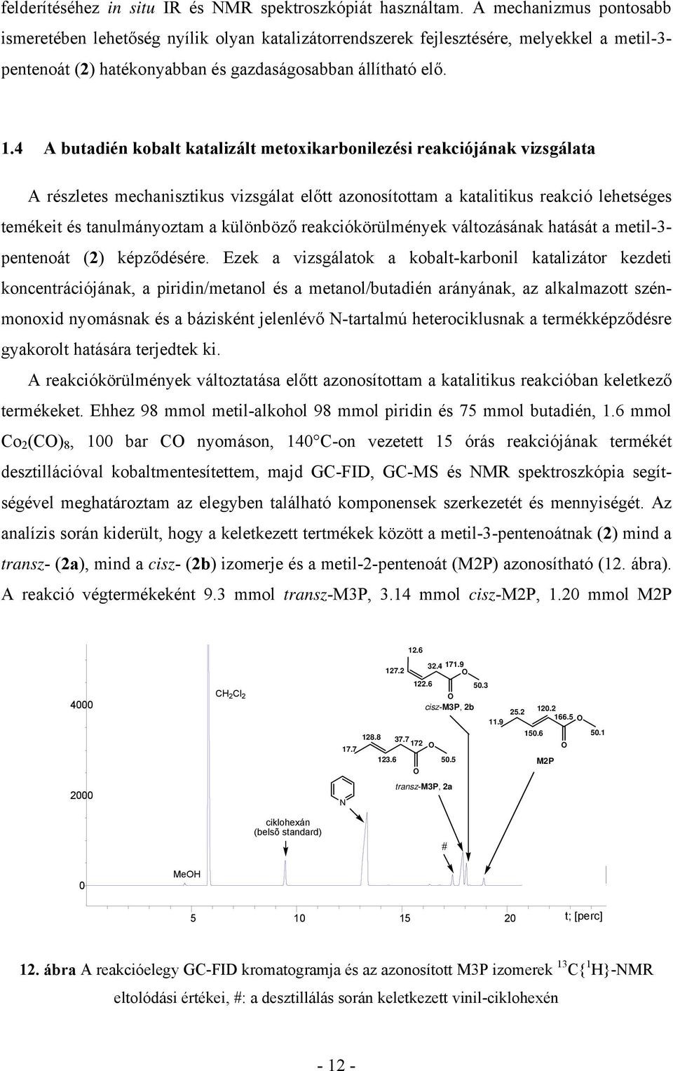 4 A butadién kobalt katalizált metoxikarbonilezési reakciójának vizsgálata A részletes mechanisztikus vizsgálat előtt azonosítottam a katalitikus reakció lehetséges temékeit és tanulmányoztam a