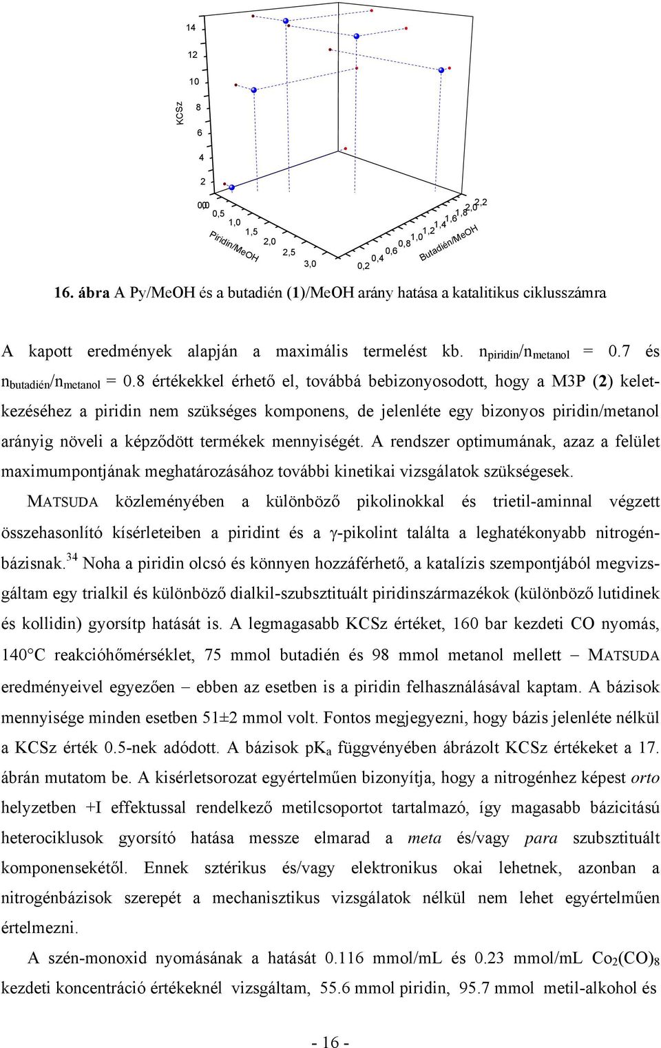 8 értékekkel érhető el, továbbá bebizonyosodott, hogy a M3 (2) keletkezéséhez a piridin nem szükséges komponens, de jelenléte egy bizonyos piridin/metanol arányig növeli a képződött termékek
