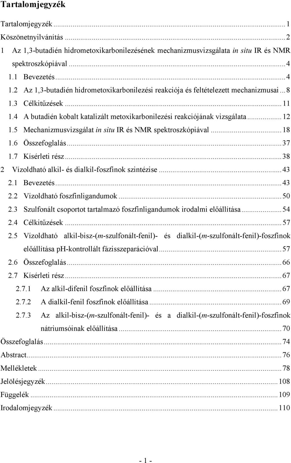 4 A butadién kobalt katalizált metoxikarbonilezési reakciójának vizsgálata...12 1.5 Mechanizmusvizsgálat in situ IR és NMR spektroszkópiával...18 1.6 Összefoglalás...37 1.7 Kísérleti rész.