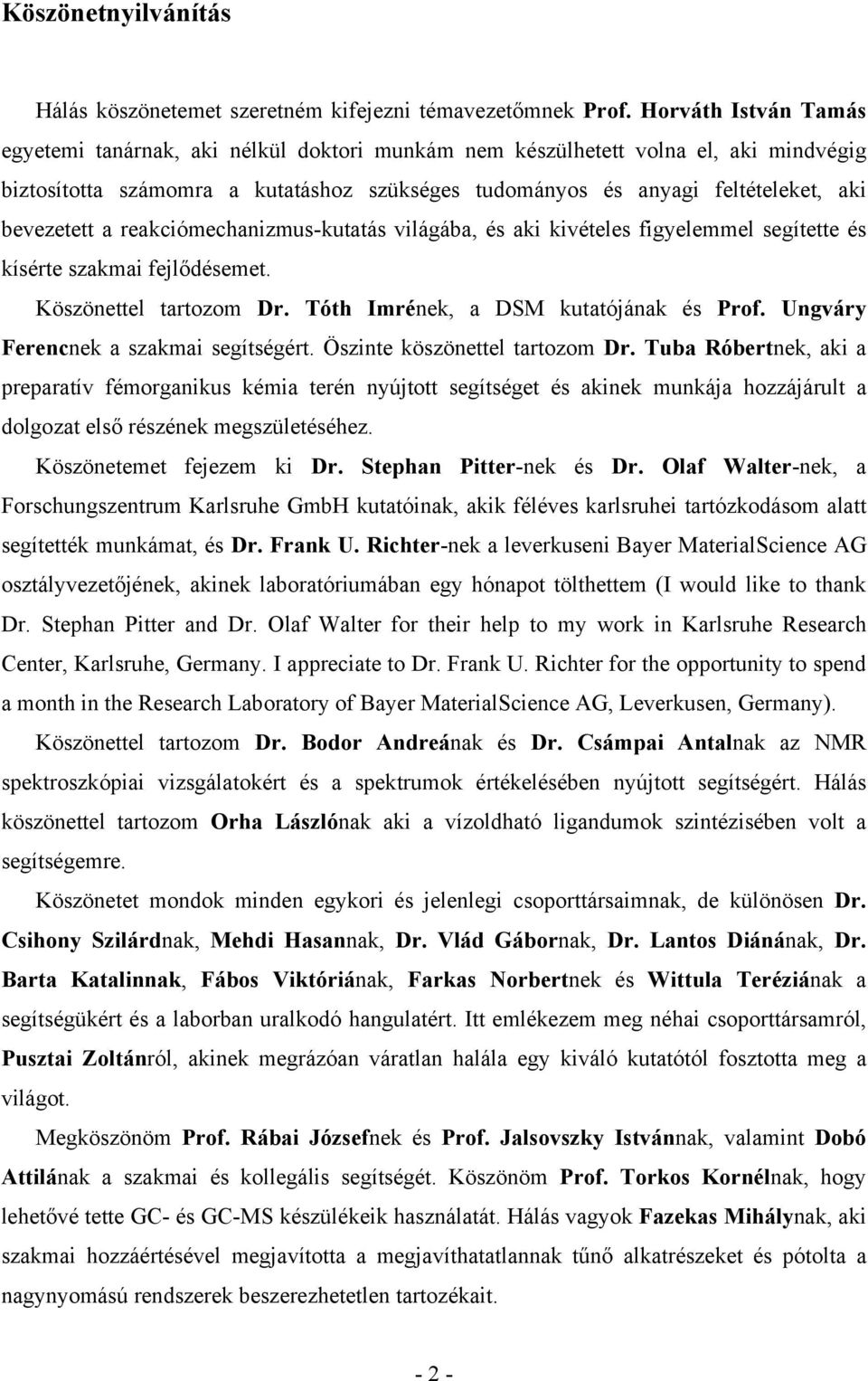 bevezetett a reakciómechanizmus-kutatás világába, és aki kivételes figyelemmel segítette és kísérte szakmai fejlődésemet. Köszönettel tartozom Dr. Tóth Imrének, a DSM kutatójának és rof.