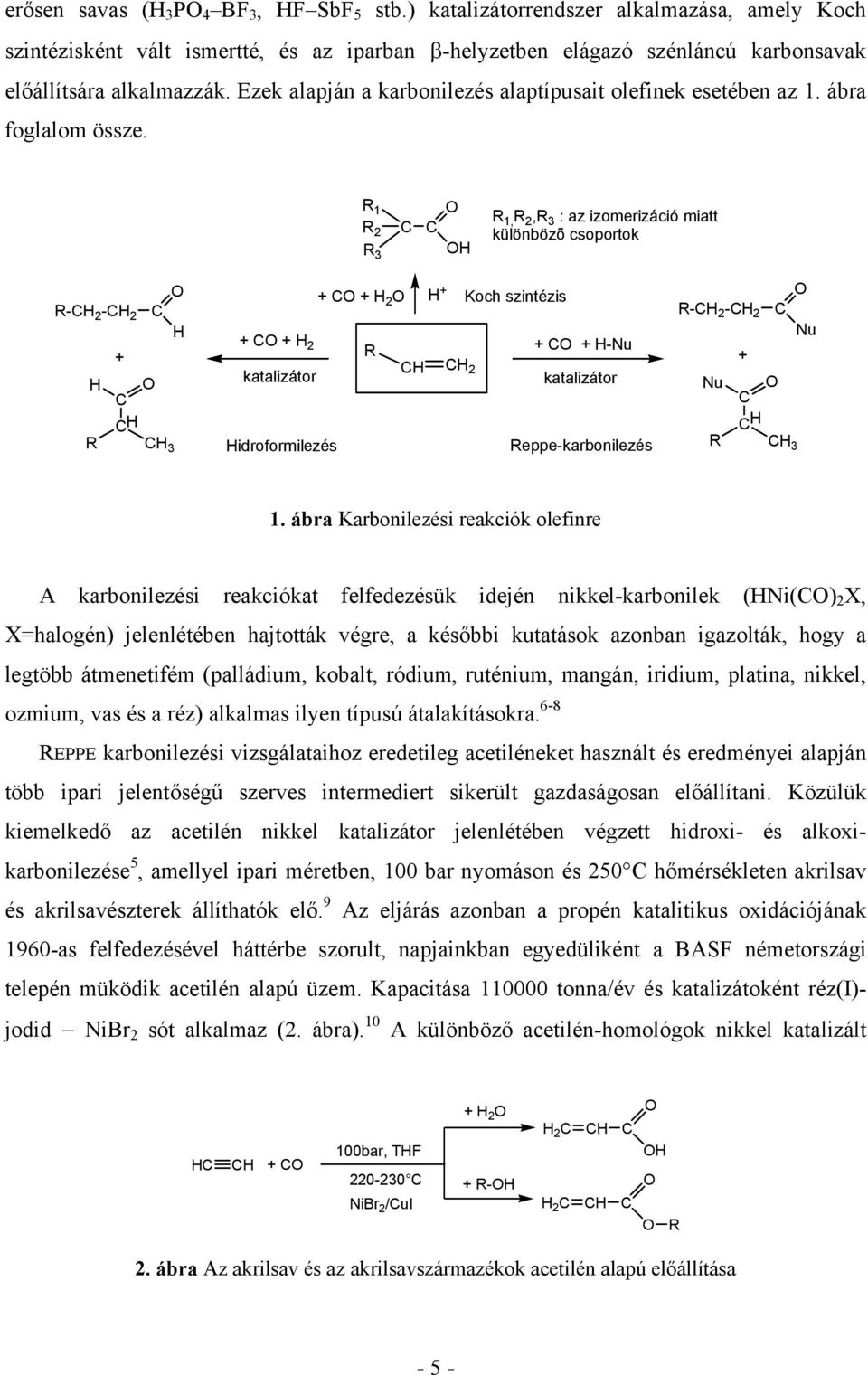 R 1 R 2 R 3 C C H R 1, R 2,R 3 : az izomerizáció miatt különbözõ csoportok R-CH 2 -CH 2 C H + H C CH R CH 3 + C + H 2 H + Koch szintézis + C + H 2 R + C + H-Nu CH CH 2 katalizátor katalizátor