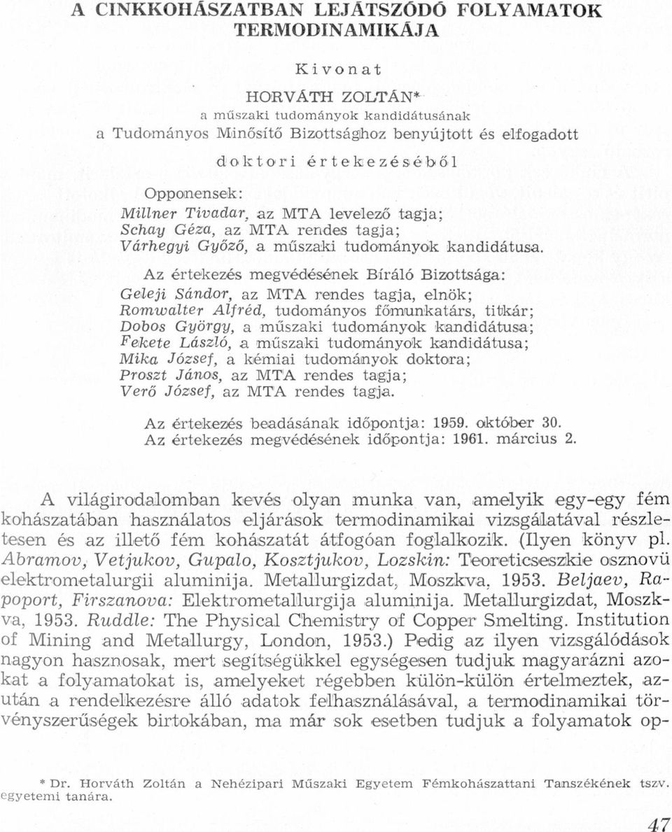 elnök; Romwlter Alfréd, tudományos főmunktárs, titkár; Dobos György, műszki tudományok kndidátus; Ferkete László, műszki tudományok kndidátus; Mike József, kémii tudományok doktor; Proszt János, z