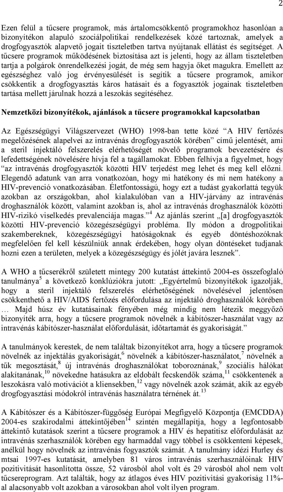 A tűcsere programok működésének biztosítása azt is jelenti, hogy az állam tiszteletben tartja a polgárok önrendelkezési jogát, de még sem hagyja őket magukra.