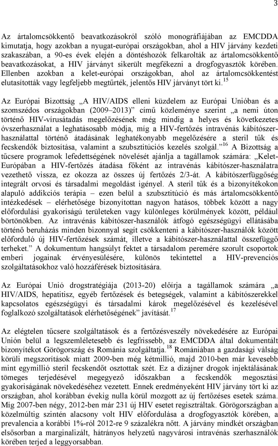 Ellenben azokban a kelet-európai országokban, ahol az ártalomcsökkentést elutasították vagy legfeljebb megtűrték, jelentős HIV járványt tört ki.