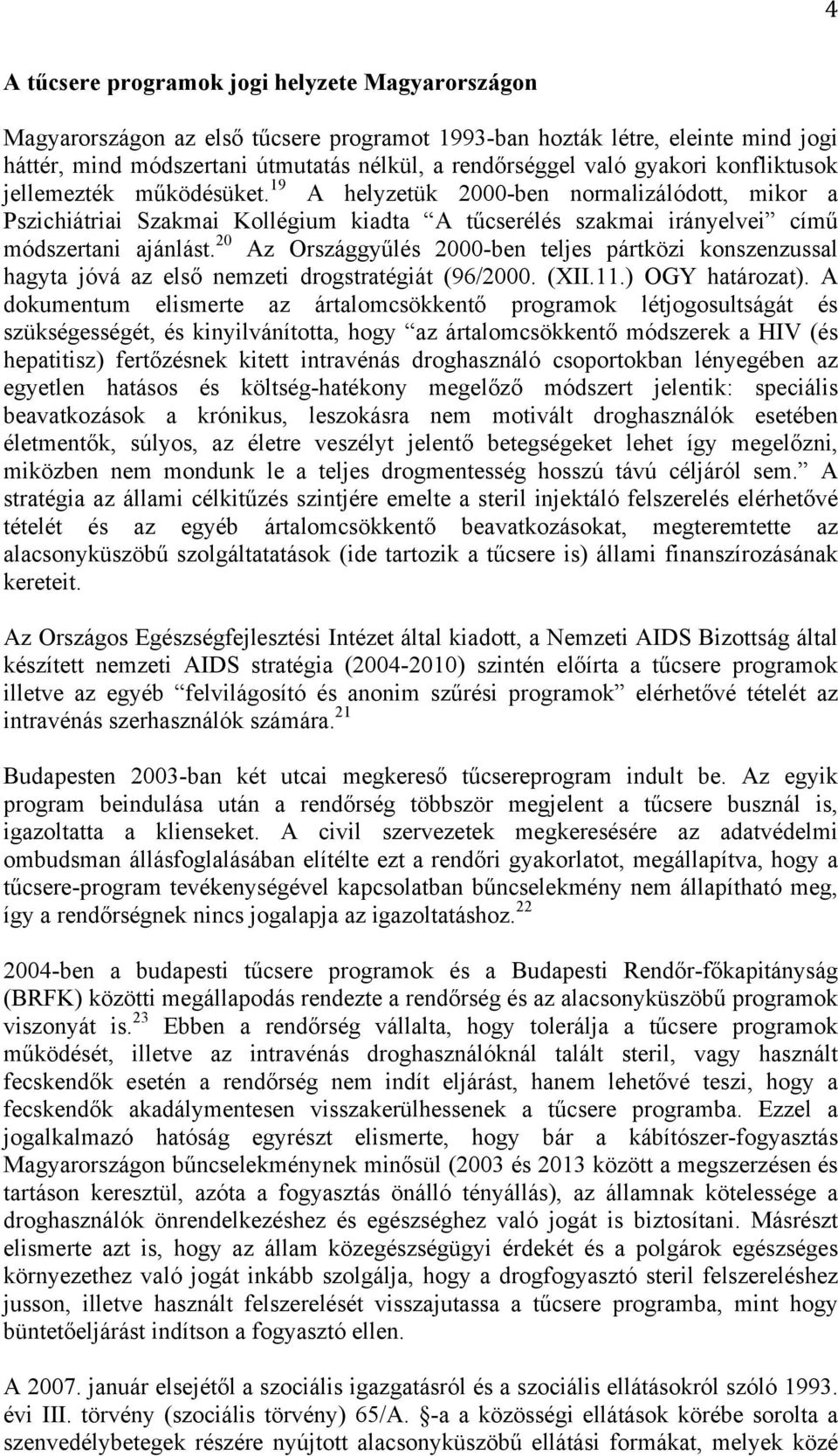 20 Az Országgyűlés 2000-ben teljes pártközi konszenzussal hagyta jóvá az első nemzeti drogstratégiát (96/2000. (XII.11.) OGY határozat).