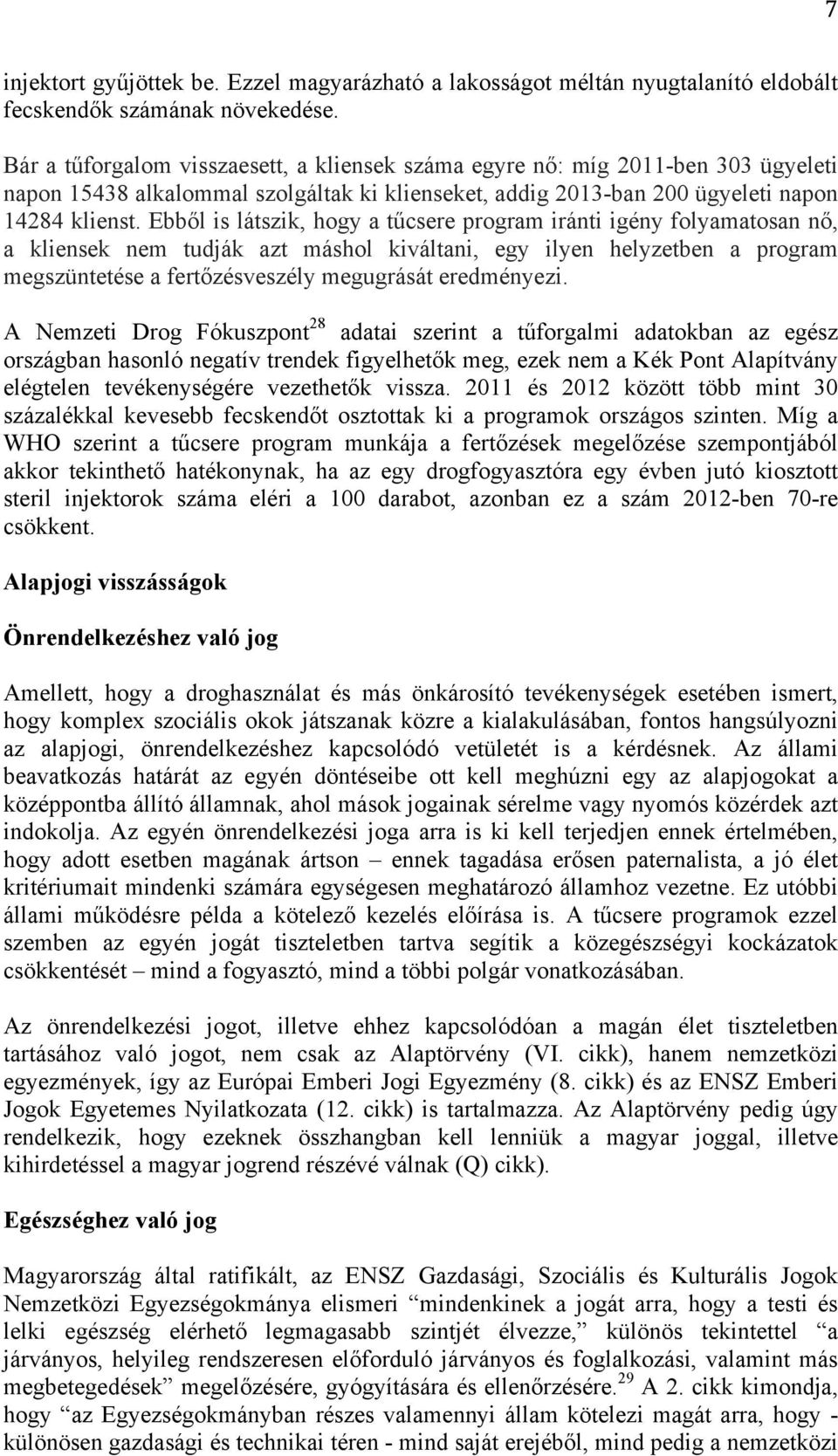 Ebből is látszik, hogy a tűcsere program iránti igény folyamatosan nő, a kliensek nem tudják azt máshol kiváltani, egy ilyen helyzetben a program megszüntetése a fertőzésveszély megugrását