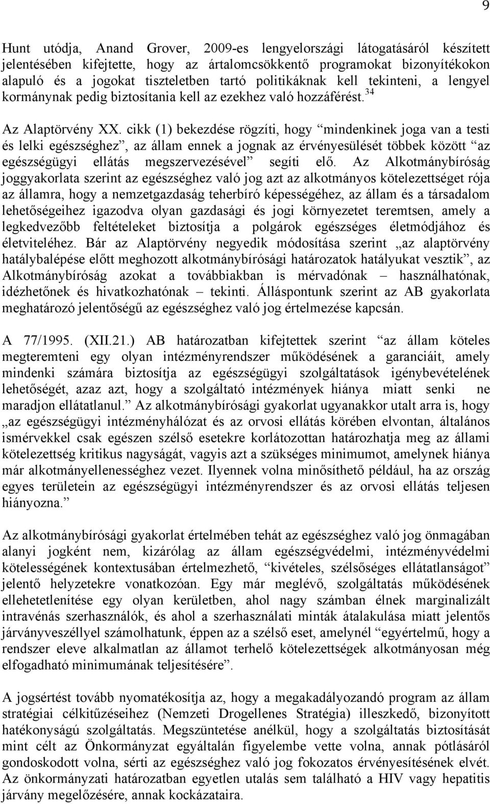 cikk (1) bekezdése rögzíti, hogy mindenkinek joga van a testi és lelki egészséghez, az állam ennek a jognak az érvényesülését többek között az egészségügyi ellátás megszervezésével segíti elő.