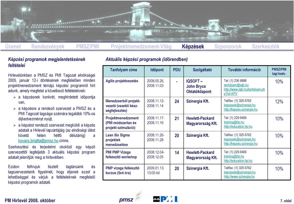 képzésre a rendező szervezet a PMSZ és a PMI Tagozat tagsága számára legalább -os díjkedvezményt nyújt, a képzést rendező szervezet megküldi a képzés adatait a Hírlevél lapzártájáig (az elnökségi