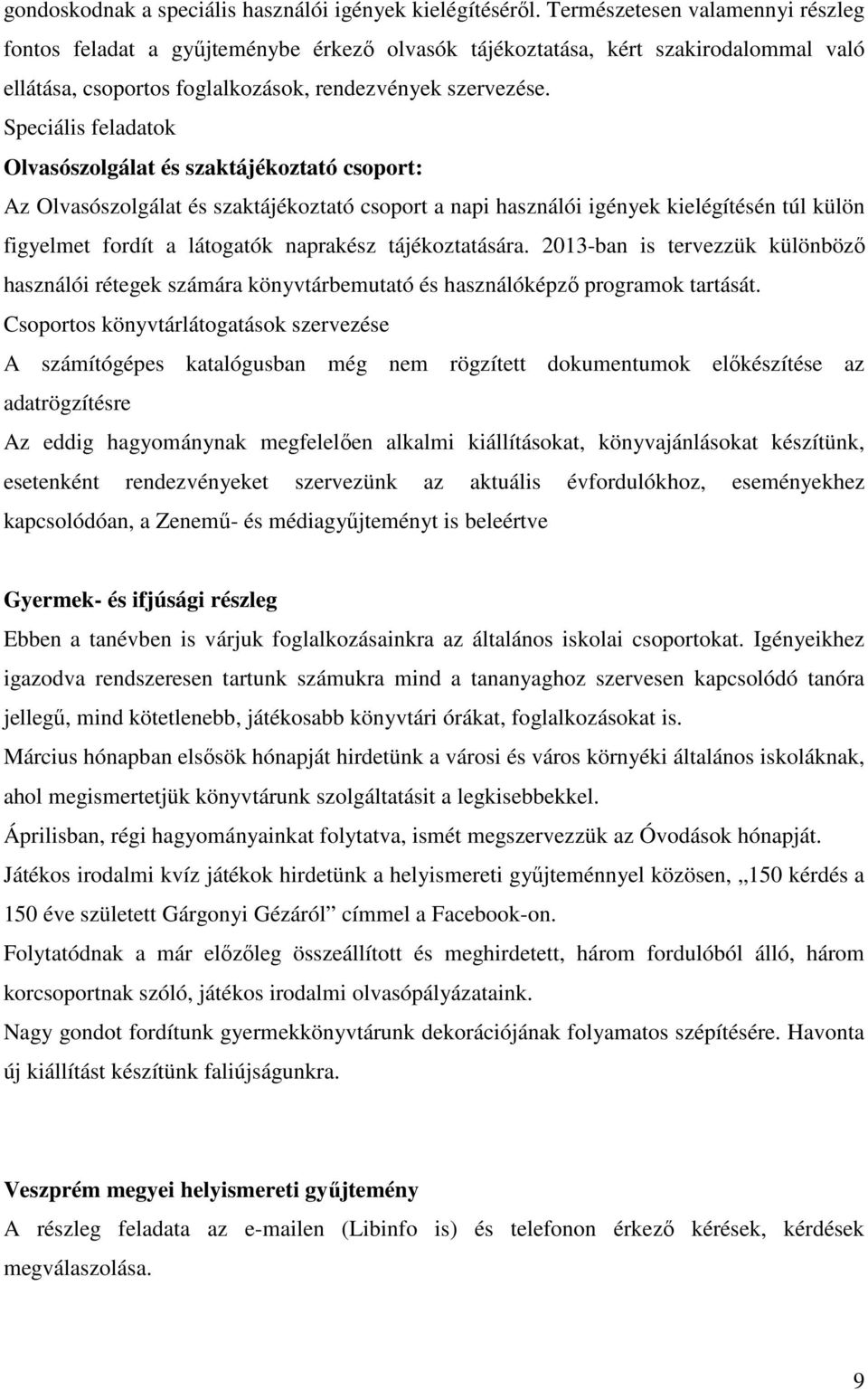 Speciális feladatok Olvasószolgálat és szaktájékoztató csoport: Az Olvasószolgálat és szaktájékoztató csoport a napi használói igények kielégítésén túl külön figyelmet fordít a látogatók naprakész