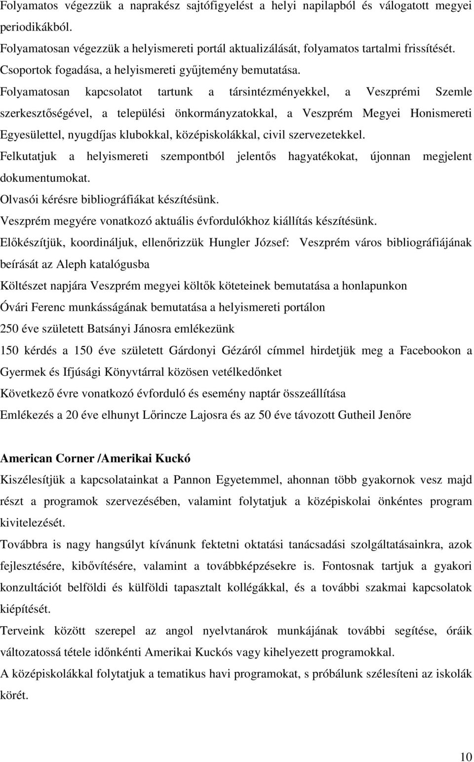 Folyamatosan kapcsolatot tartunk a társintézményekkel, a Veszprémi Szemle szerkesztőségével, a települési önkormányzatokkal, a Veszprém Megyei Honismereti Egyesülettel, nyugdíjas klubokkal,