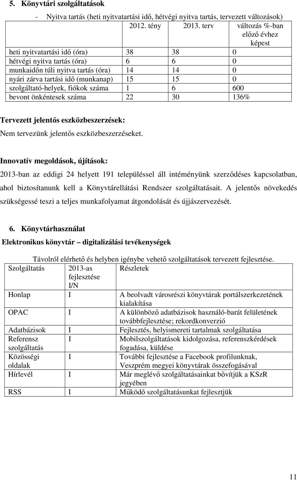 szolgáltató-helyek, fiókok száma 1 6 600 bevont önkéntesek száma 22 30 136% Tervezett jelentős eszközbeszerzések: Nem tervezünk jelentős eszközbeszerzéseket.