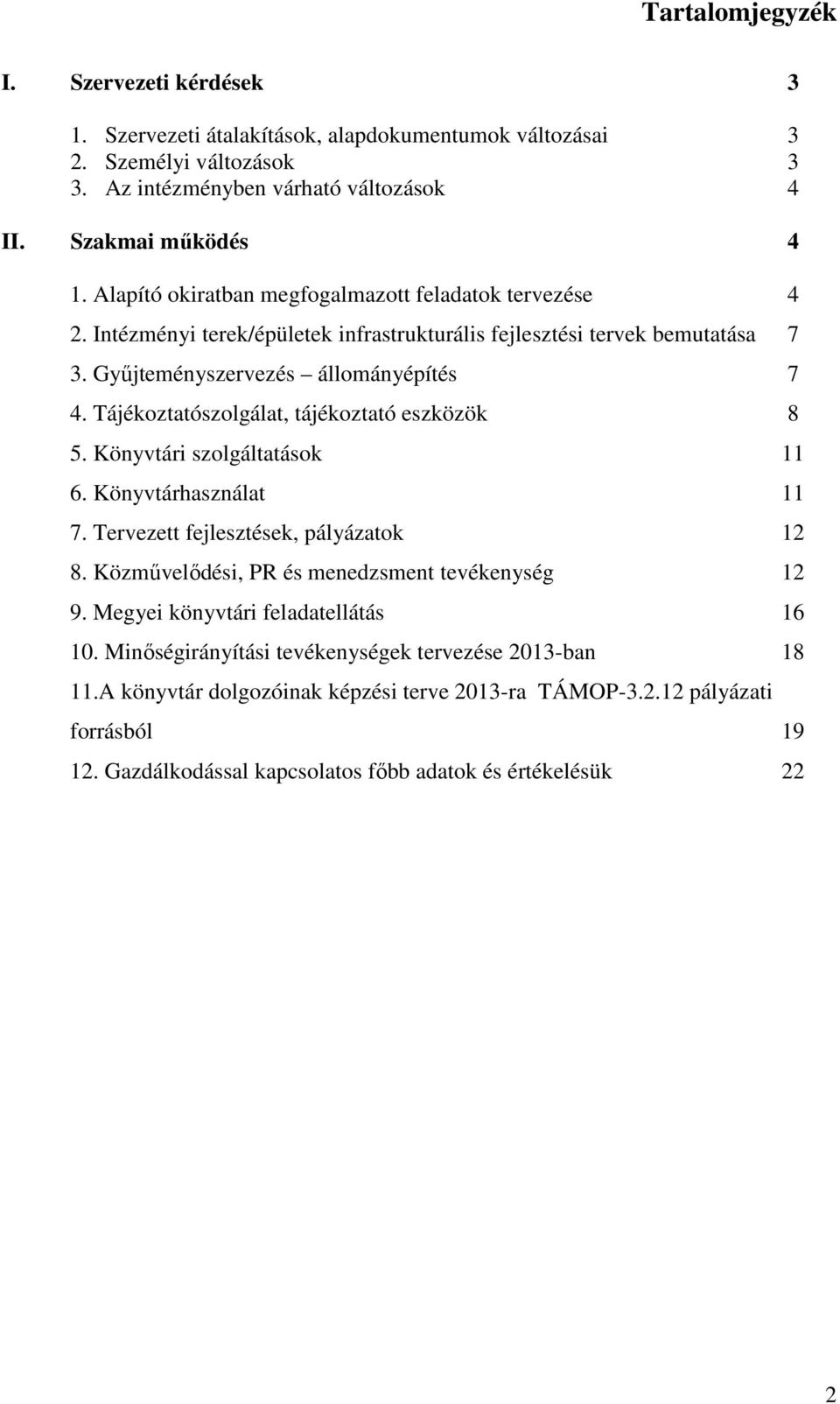 Tájékoztatószolgálat, tájékoztató eszközök 8 5. Könyvtári szolgáltatások 11 6. Könyvtárhasználat 11 7. Tervezett fejlesztések, pályázatok 12 8. Közművelődési, PR és menedzsment tevékenység 12 9.