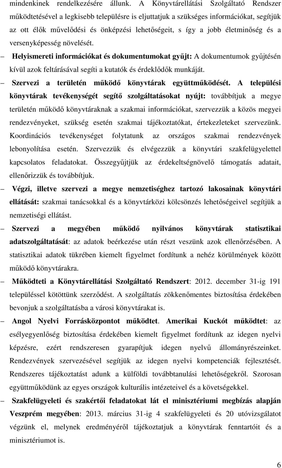 életminőség és a versenyképesség növelését. Helyismereti információkat és dokumentumokat gyűjt: A dokumentumok gyűjtésén kívül azok feltárásával segíti a kutatók és érdeklődők munkáját.