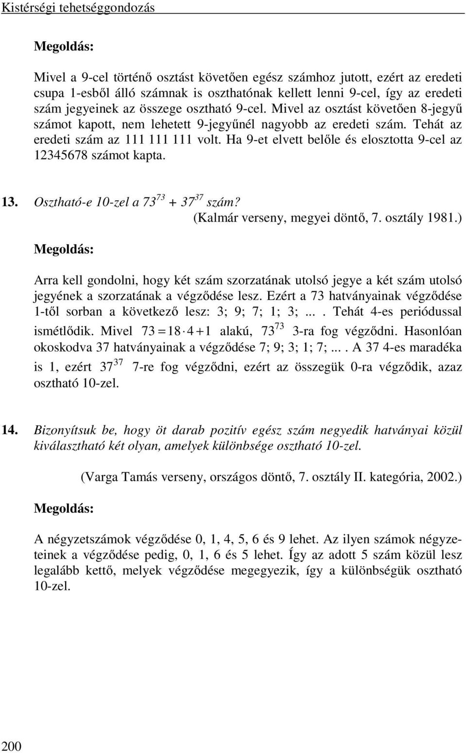 Ha 9-et elvett belőle és elosztotta 9-cel az 1345678 számot kapta. 13. Osztható-e 10-zel a 73 73 + 37 37 szám? (Kalmár verseny, megyei döntő, 7. osztály 1981.