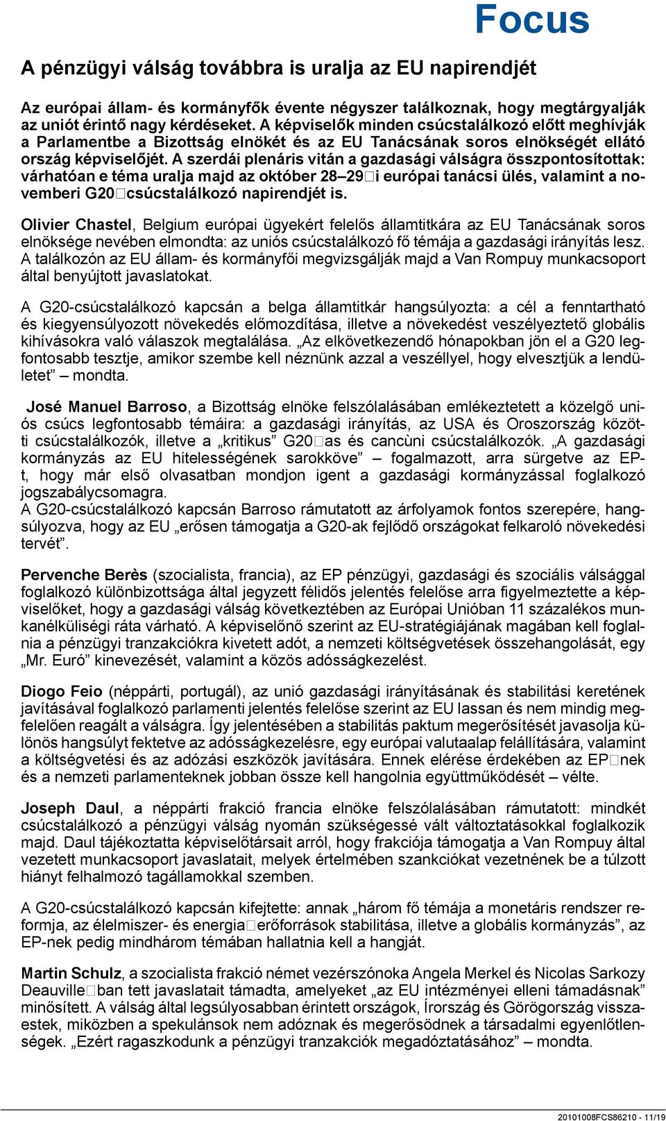 A szerdái plenáris vitán a gazdasági válságra összpontosítottak: várhatóan e téma uralja majd az október 28 29i európai tanácsi ülés, valamint a novemberi G20csúcstalálkozó napirendjét is.