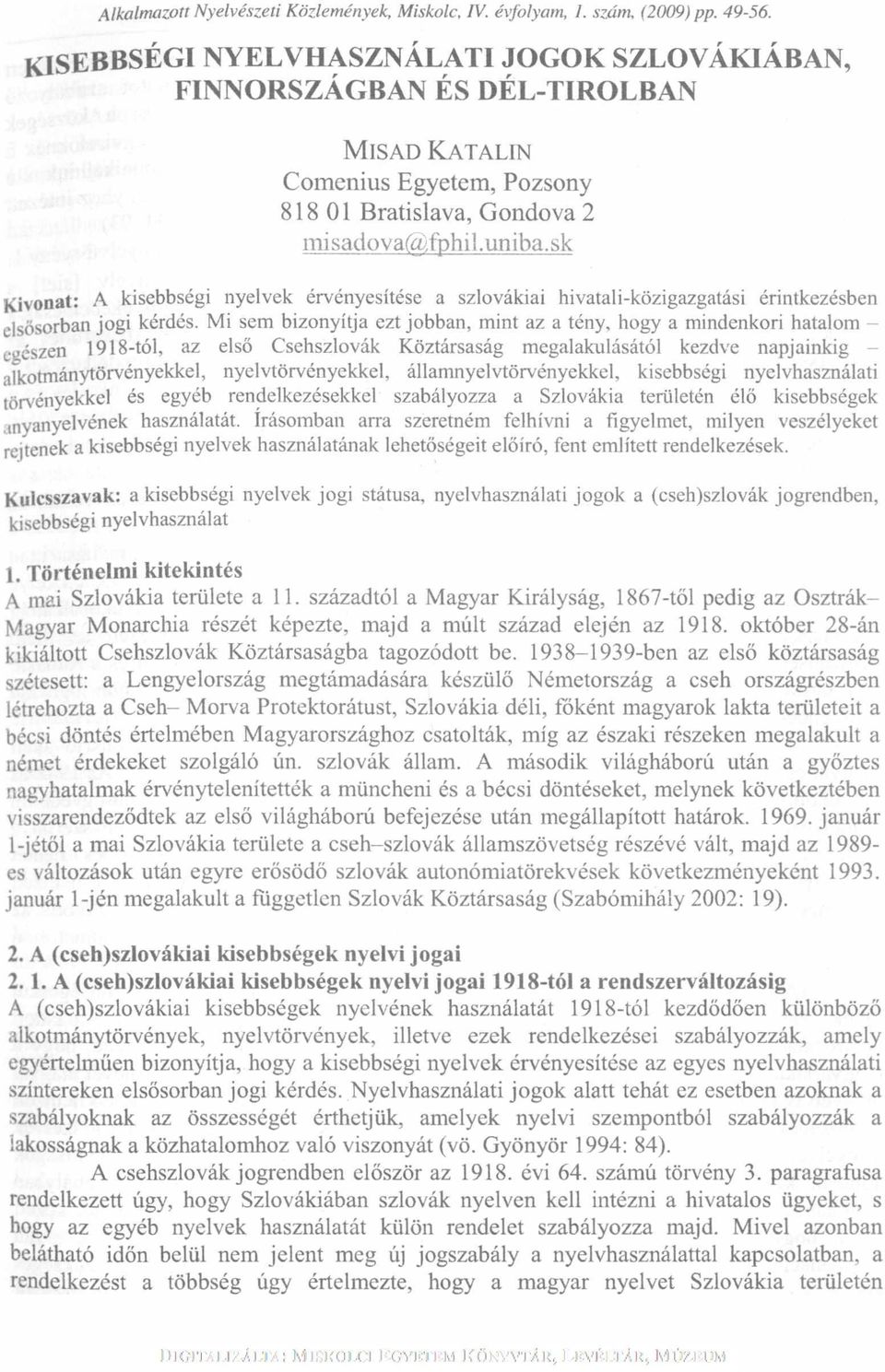 sk Kivonat: A kisebbségi nyelvek érvényesítése a szlovákiai hivatali-közigazgatási érintkezésben elsősorban jogi kérdés.