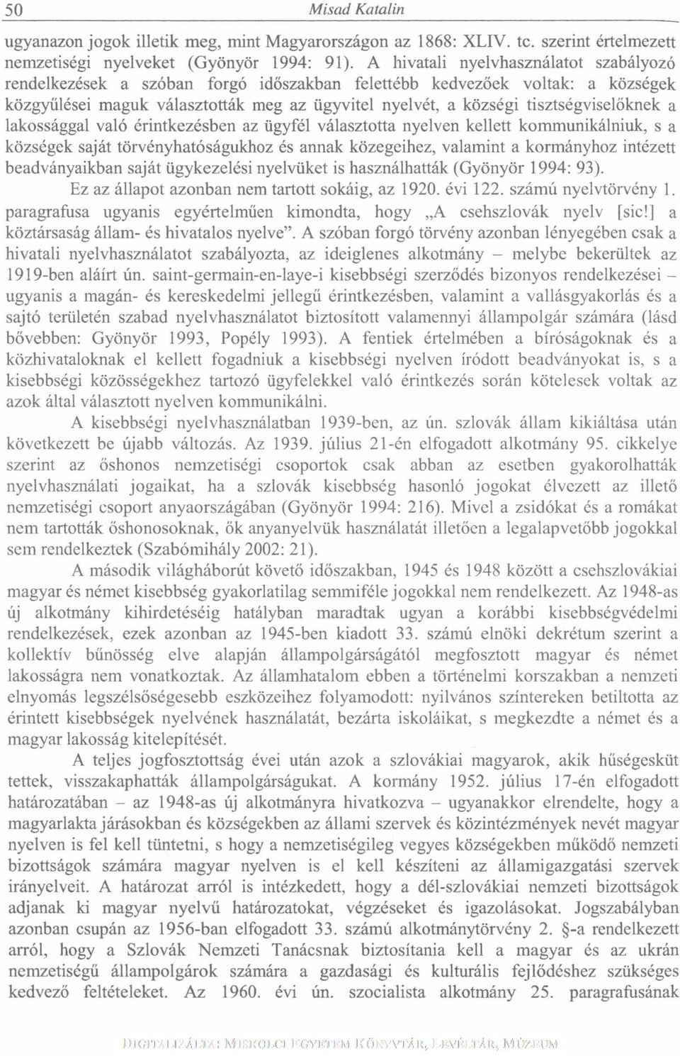 tisztségviselőknek a lakossággal való érintkezésben az ügyfél választotta nyelven kellett kommunikálniuk, s a községek saját törvényhatóságukhoz és annak közegeihez, valamint a kormányhoz intézett