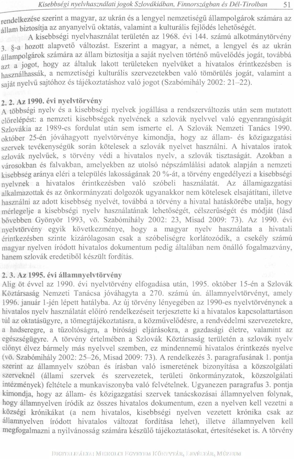 Eszerint a magyar, a német, a lengyel és az ukrán ülampolgárok számára az állam biztosítja a saját nyelven történő művelődés jogát, továbbá azt a jogot, hogy az általuk lakott területeken nyelvüket a