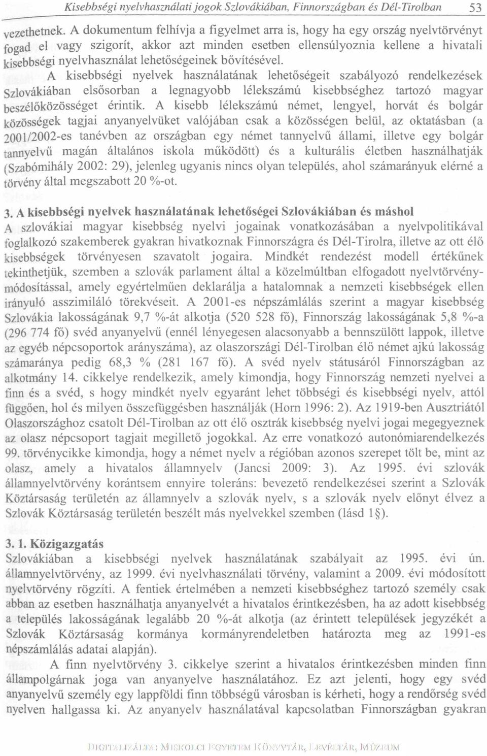 bővítésével. A kisebbségi nyelvek használatának lehetőségeit szabályozó rendelkezések Szlovákiában elsősorban a legnagyobb lélekszámú kisebbséghez tartozó magyar beszélőközösséget érintik.