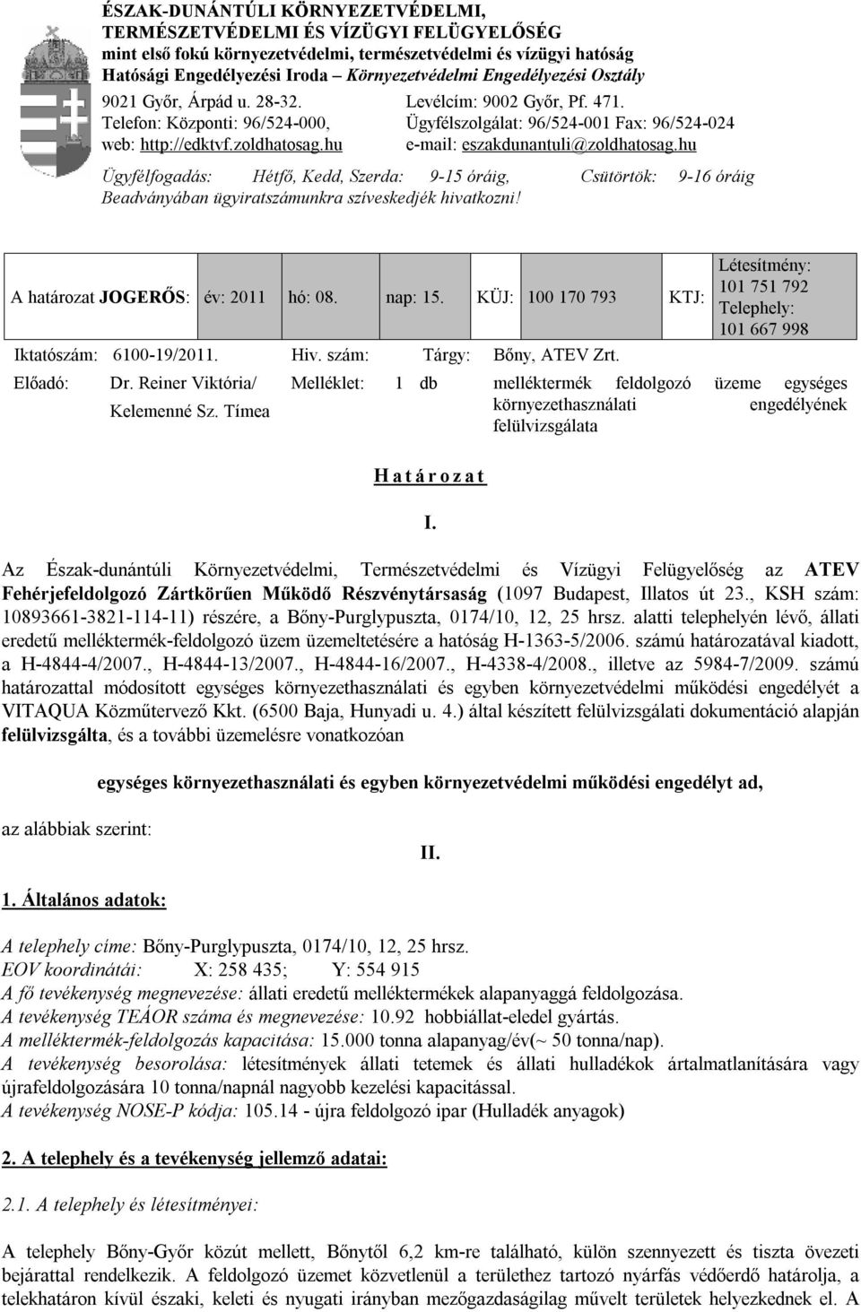 hu e-mail: eszakdunantuli@zoldhatosag.hu Ügyfélfogadás: Hétfő, Kedd, Szerda: 9-15 óráig, Csütörtök: 9-16 óráig Beadványában ügyiratszámunkra szíveskedjék hivatkozni!