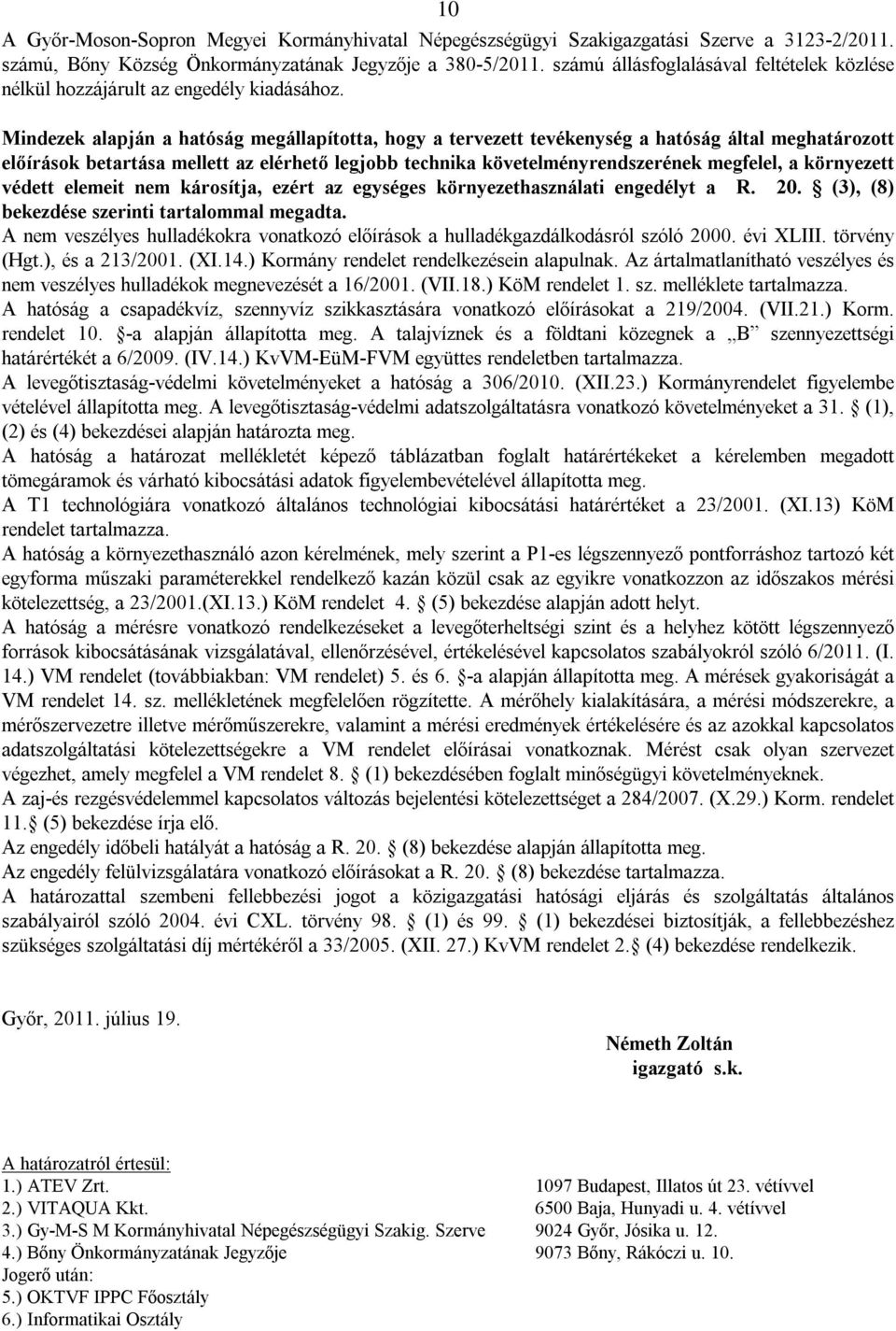 Mindezek alapján a hatóság megállapította, hogy a tervezett tevékenység a hatóság által meghatározott előírások betartása mellett az elérhető legjobb technika követelményrendszerének megfelel, a