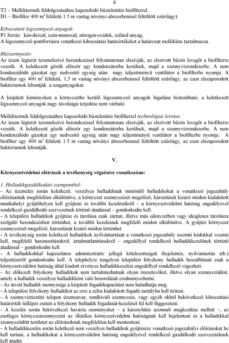 kibocsátási határértékeket a határozat melléklete tartalmazza. 4 Bűzszennyezés: Az üzem légterét teremelszívó berendezéssel folyamatosan elszívják, az elszívott bűzös levegőt a biofilterre vezetik.