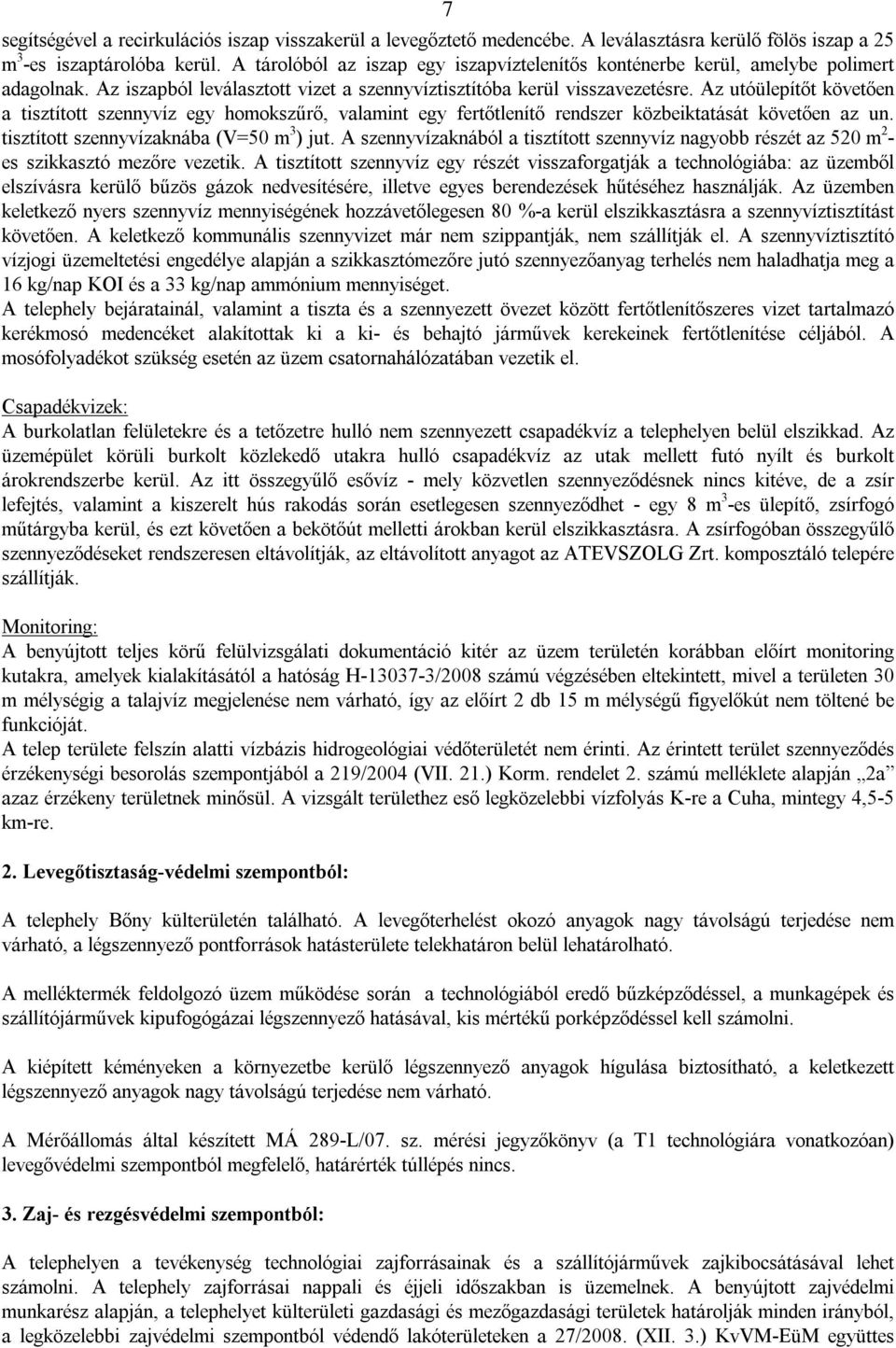 Az utóülepítőt követően a tisztított szennyvíz egy homokszűrő, valamint egy fertőtlenítő rendszer közbeiktatását követően az un. tisztított szennyvízaknába (V=50 m 3 ) jut.