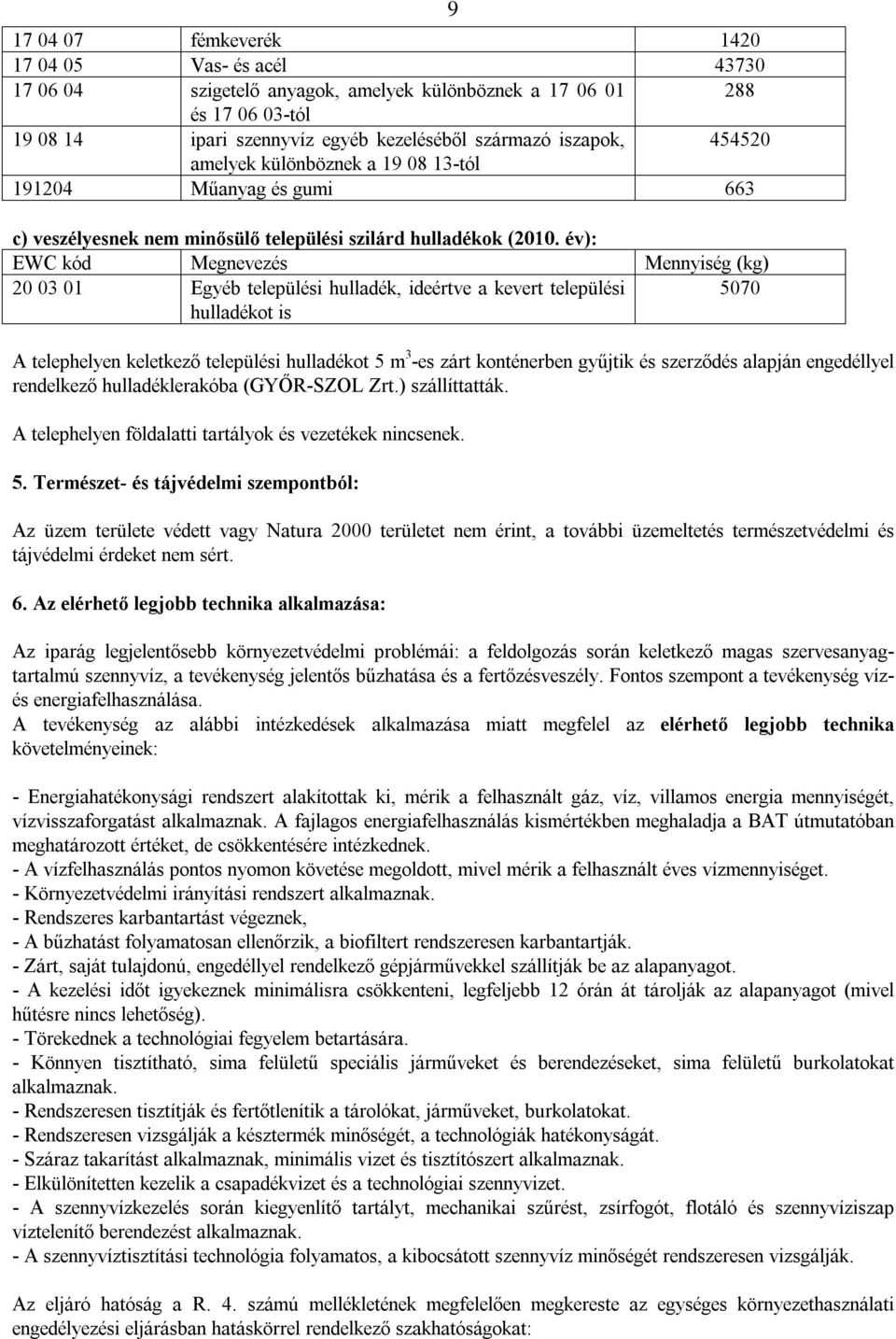 év): EWC kód Megnevezés Mennyiség (kg) 20 03 01 Egyéb települési hulladék, ideértve a kevert települési hulladékot is 5070 9 A telephelyen keletkező települési hulladékot 5 m 3 -es zárt konténerben