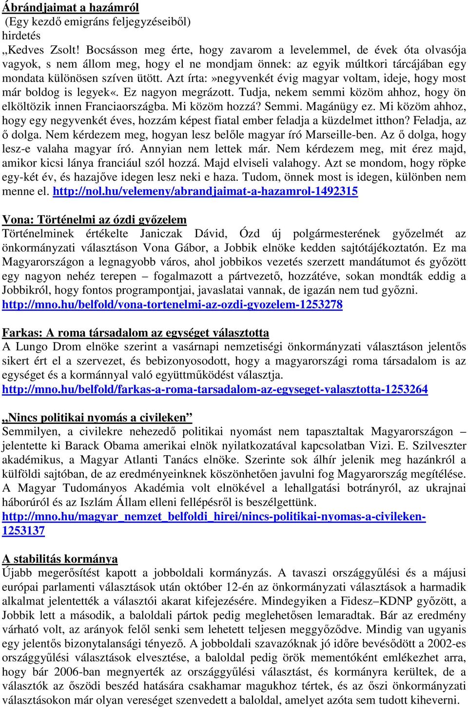 Azt írta:»negyvenkét évig magyar voltam, ideje, hogy most már boldog is legyek«. Ez nagyon megrázott. Tudja, nekem semmi közöm ahhoz, hogy ön elköltözik innen Franciaországba. Mi közöm hozzá? Semmi.