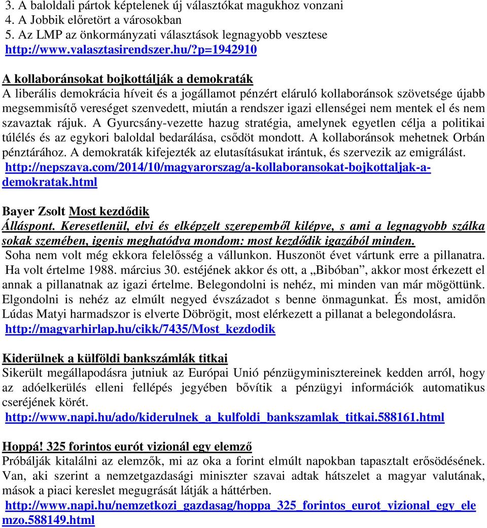 igazi ellenségei nem mentek el és nem szavaztak rájuk. A Gyurcsány-vezette hazug stratégia, amelynek egyetlen célja a politikai túlélés és az egykori baloldal bedarálása, csődöt mondott.