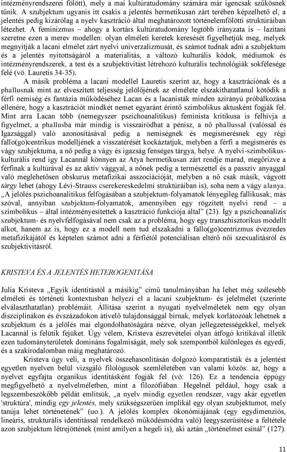 A feminizmus ahogy a kortárs kultúratudomány legtöbb irányzata is lazítani szeretne ezen a merev modellen: olyan elméleti keretek keresését figyelhetjük meg, melyek megnyitják a lacani elmélet zárt