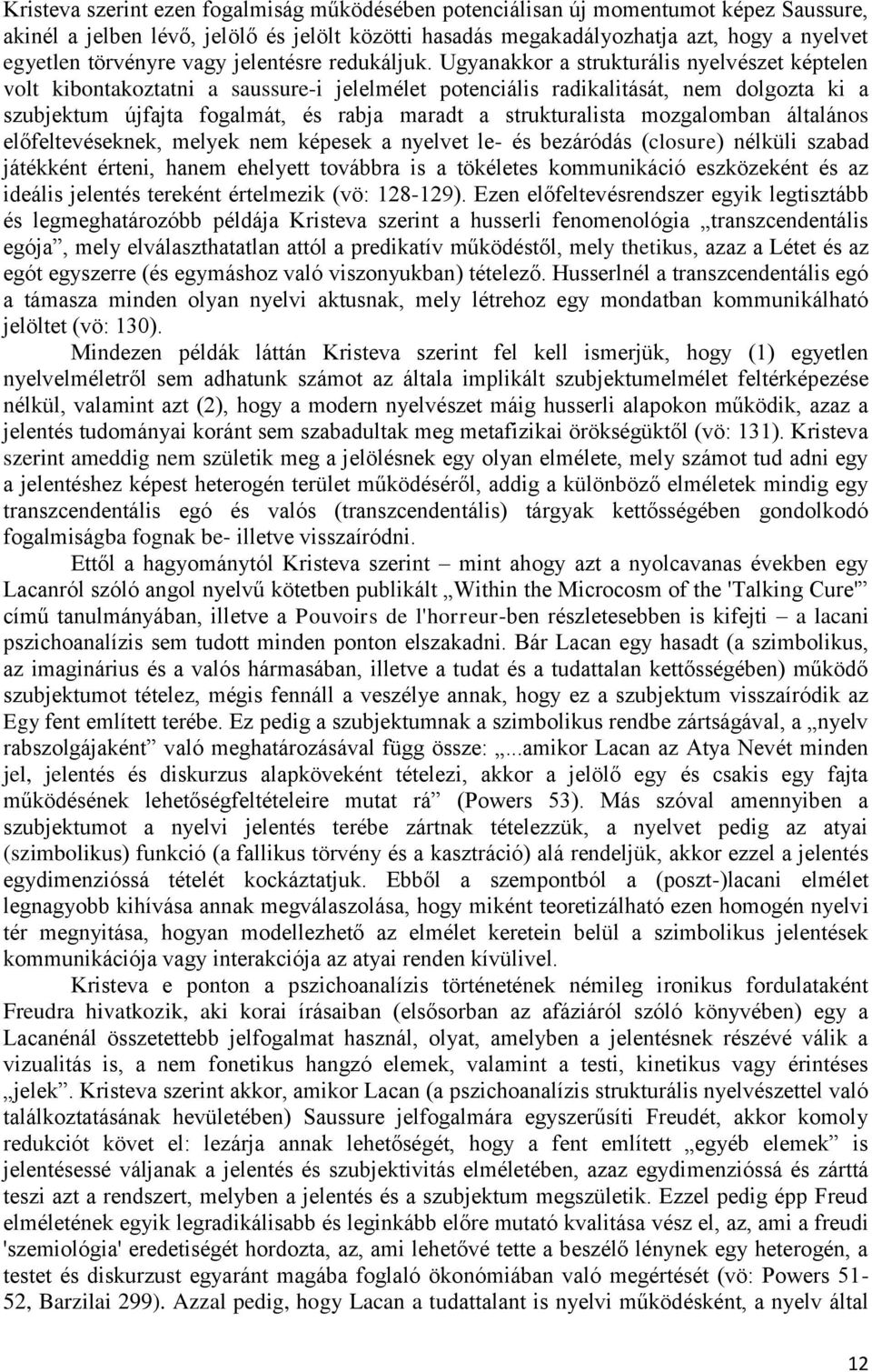 Ugyanakkor a strukturális nyelvészet képtelen volt kibontakoztatni a saussure-i jelelmélet potenciális radikalitását, nem dolgozta ki a szubjektum újfajta fogalmát, és rabja maradt a strukturalista