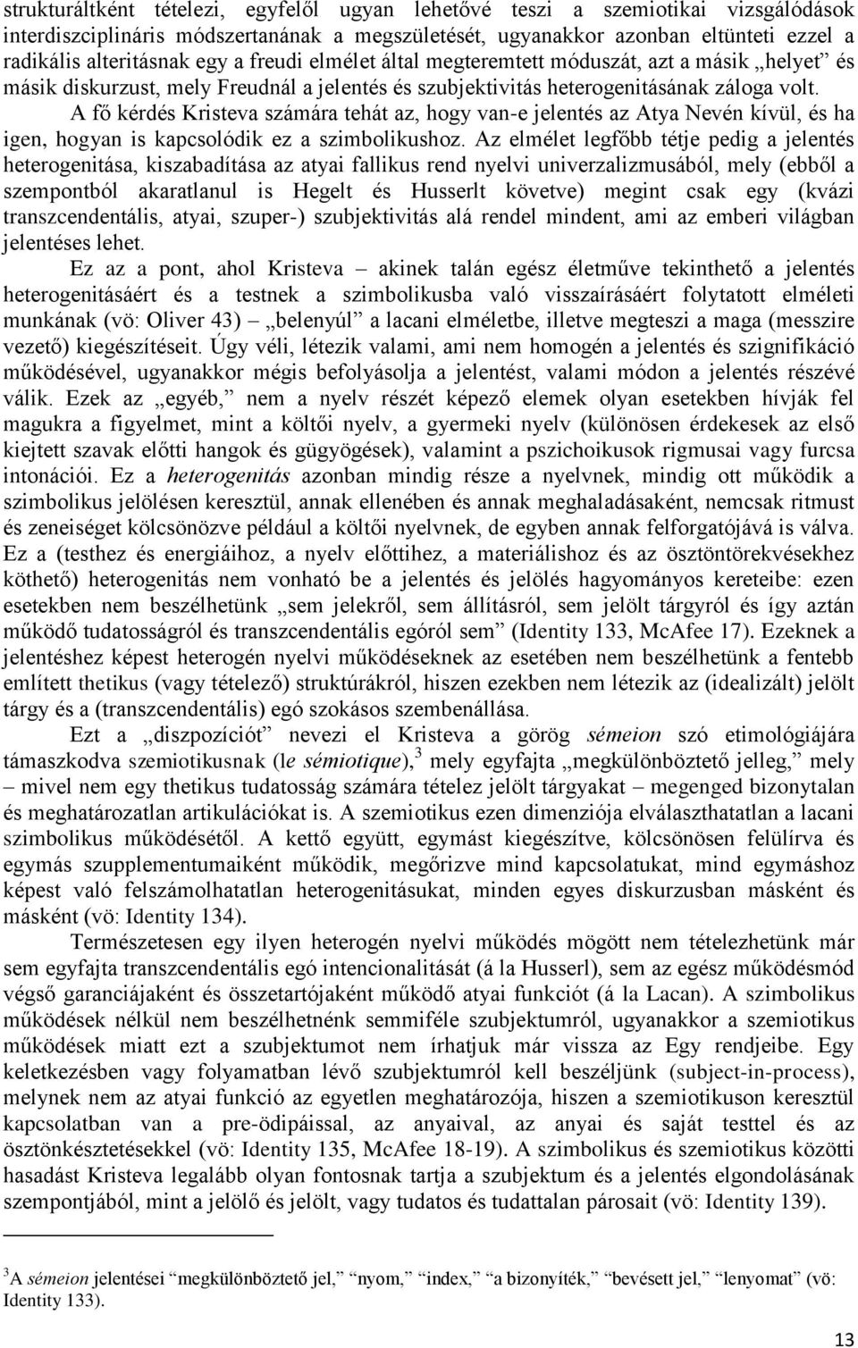 A fő kérdés Kristeva számára tehát az, hogy van-e jelentés az Atya Nevén kívül, és ha igen, hogyan is kapcsolódik ez a szimbolikushoz.