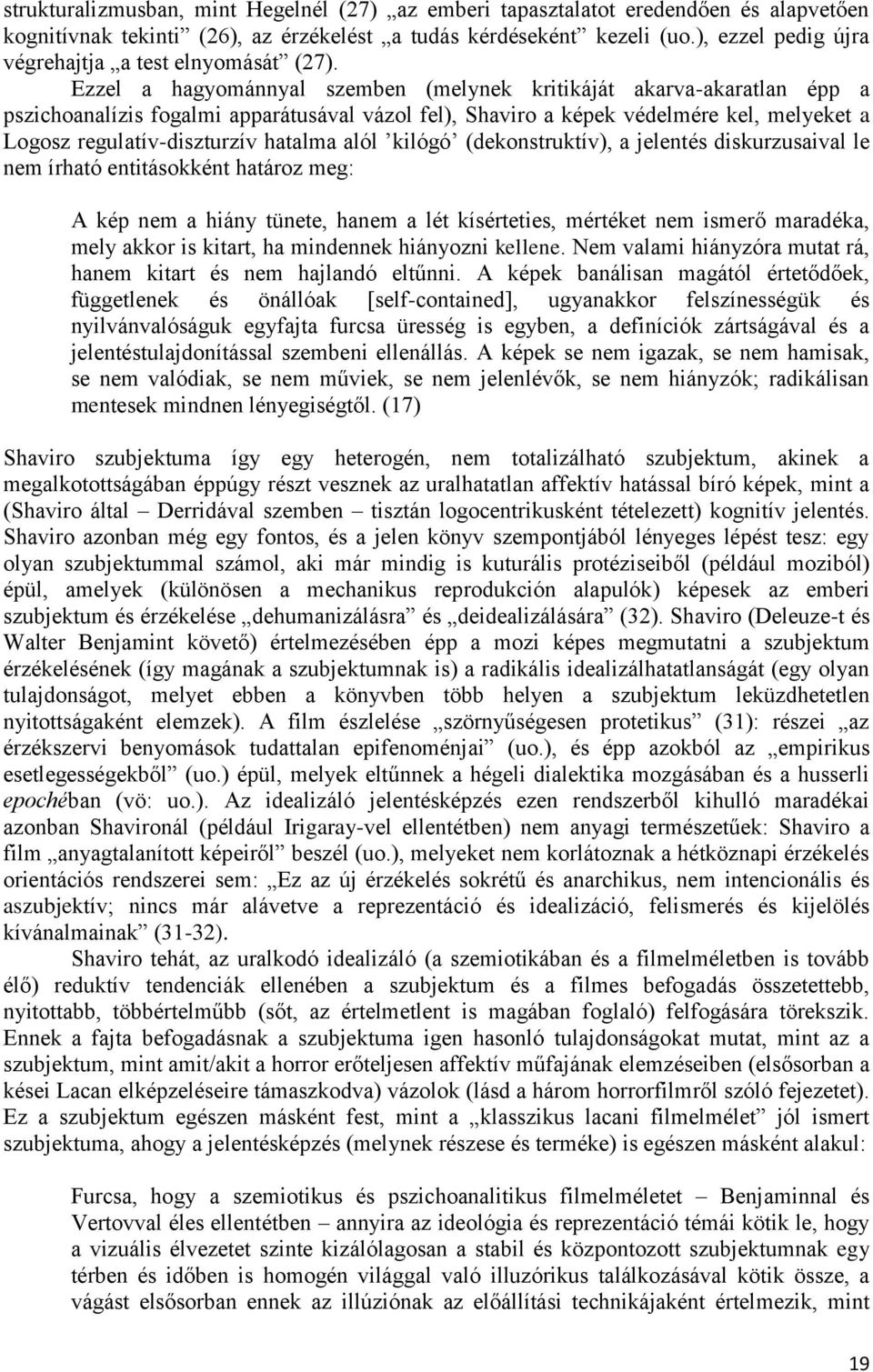 Ezzel a hagyománnyal szemben (melynek kritikáját akarva-akaratlan épp a pszichoanalízis fogalmi apparátusával vázol fel), Shaviro a képek védelmére kel, melyeket a Logosz regulatív-diszturzív hatalma