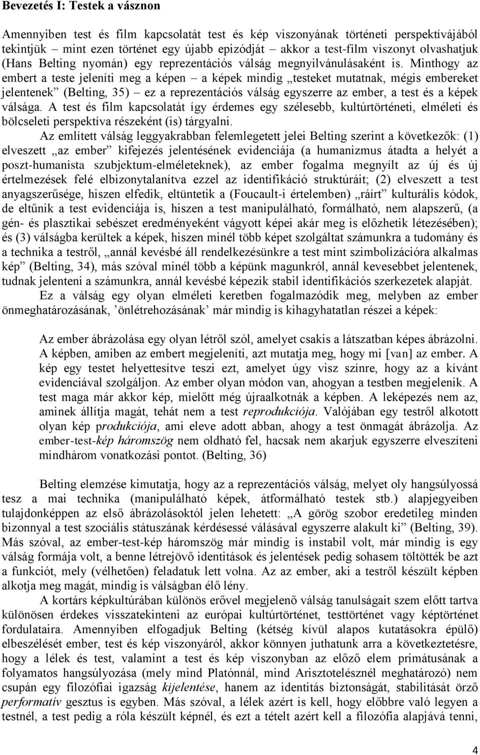 Minthogy az embert a teste jeleníti meg a képen a képek mindig testeket mutatnak, mégis embereket jelentenek (Belting, 35) ez a reprezentációs válság egyszerre az ember, a test és a képek válsága.