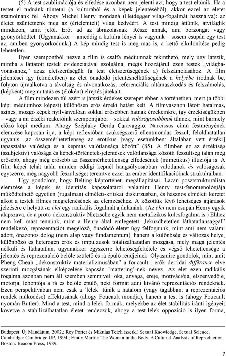 Erőt ad az ábrázolásnak. Része annak, ami borzongat vagy gyönyörködtet. (Ugyanakkor ameddig a kultúra lényei is vagyunk sosem csupán egy test az, amiben gyönyörködünk.