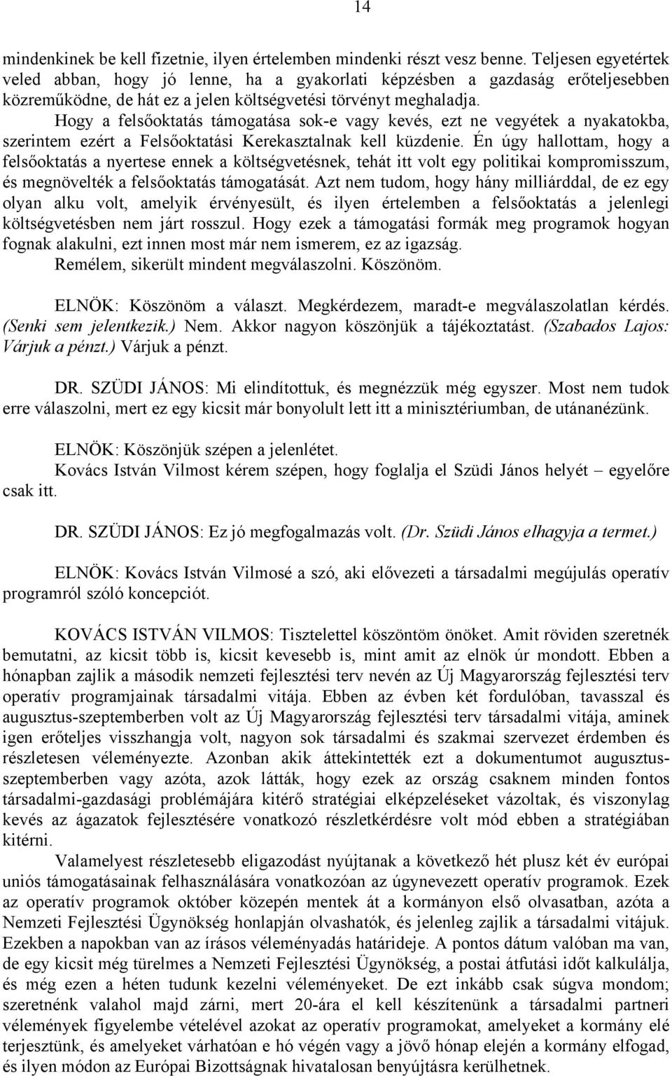 Hogy a felsőoktatás támogatása sok-e vagy kevés, ezt ne vegyétek a nyakatokba, szerintem ezért a Felsőoktatási Kerekasztalnak kell küzdenie.