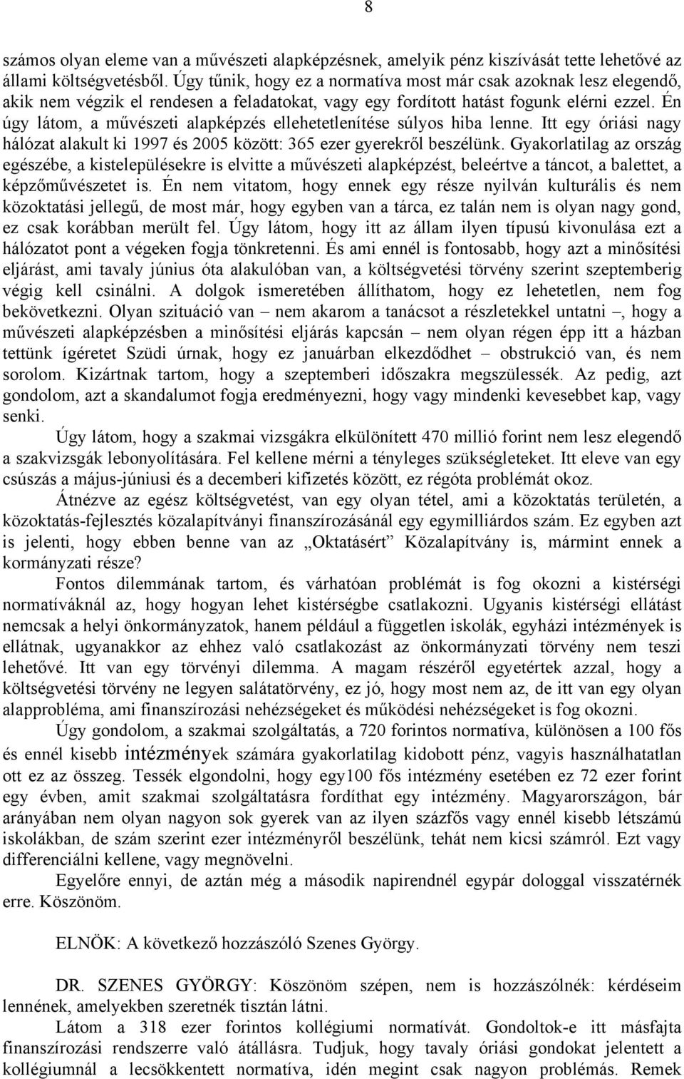 Én úgy látom, a művészeti alapképzés ellehetetlenítése súlyos hiba lenne. Itt egy óriási nagy hálózat alakult ki 1997 és 2005 között: 365 ezer gyerekről beszélünk.