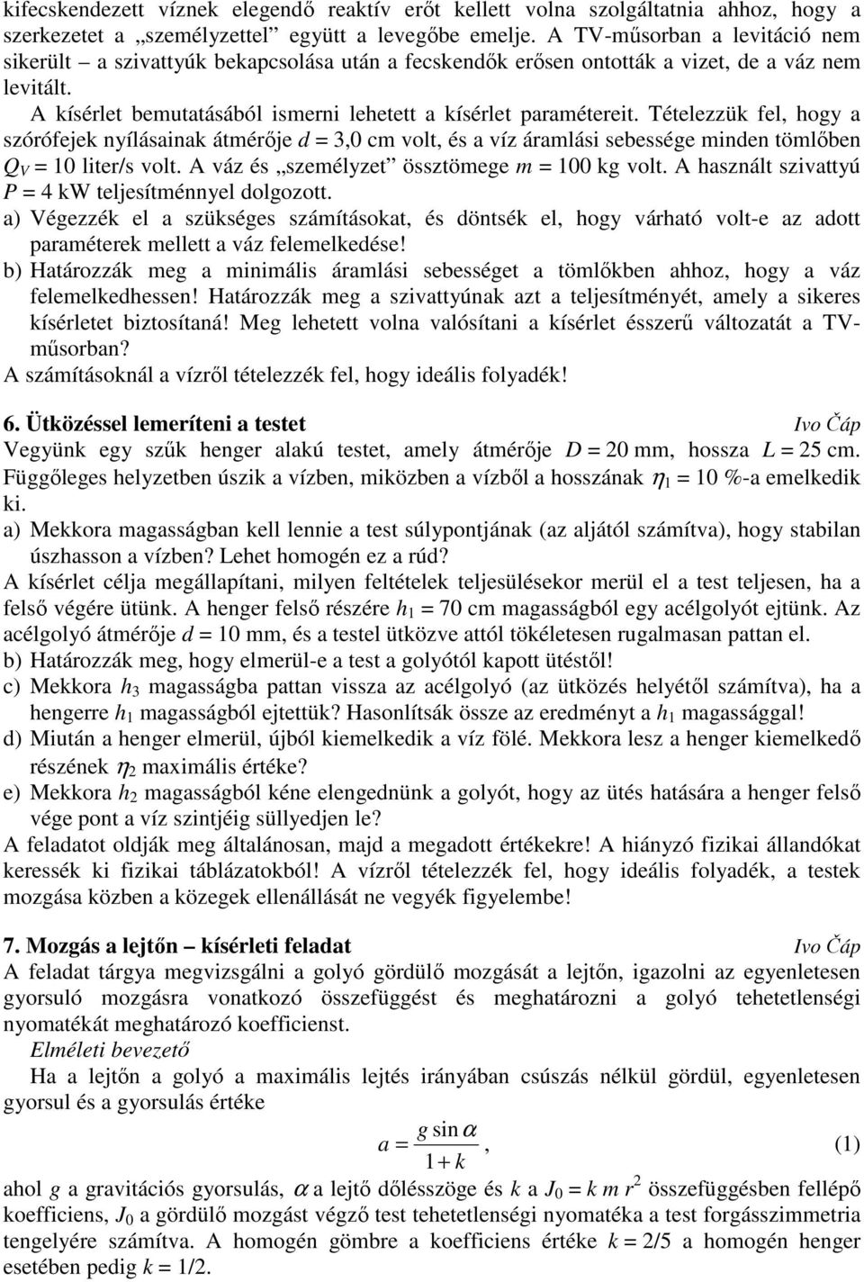 Tételezzük fel, hogy a szórófejek nyílásainak átmérıje d = 3,0 cm volt, és a víz áramlási sebessége minden tömlıben Q V = 10 liter/s volt. A váz és személyzet össztömege m = 100 kg volt.