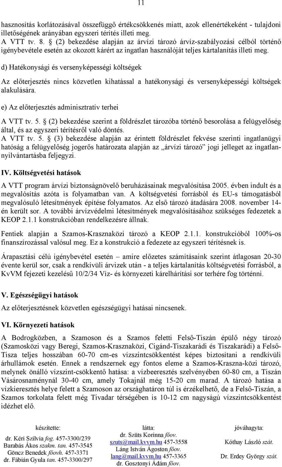 d) Hatékonysági és versenyképességi költségek Az előterjesztés nincs közvetlen kihatással a hatékonysági és versenyképességi költségek alakulására. e) Az előterjesztés adminisztratív terhei A VTT tv.