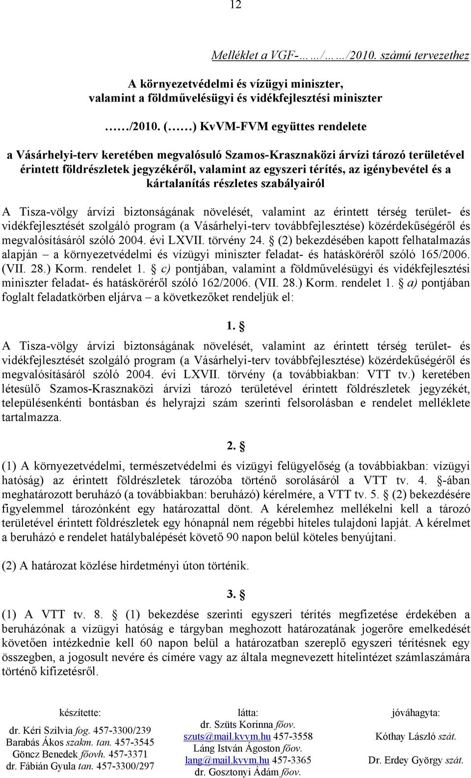 és a kártalanítás részletes szabályairól A Tisza-völgy árvízi biztonságának növelését, valamint az érintett térség terület- és vidékfejlesztését szolgáló program (a Vásárhelyi-terv továbbfejlesztése)